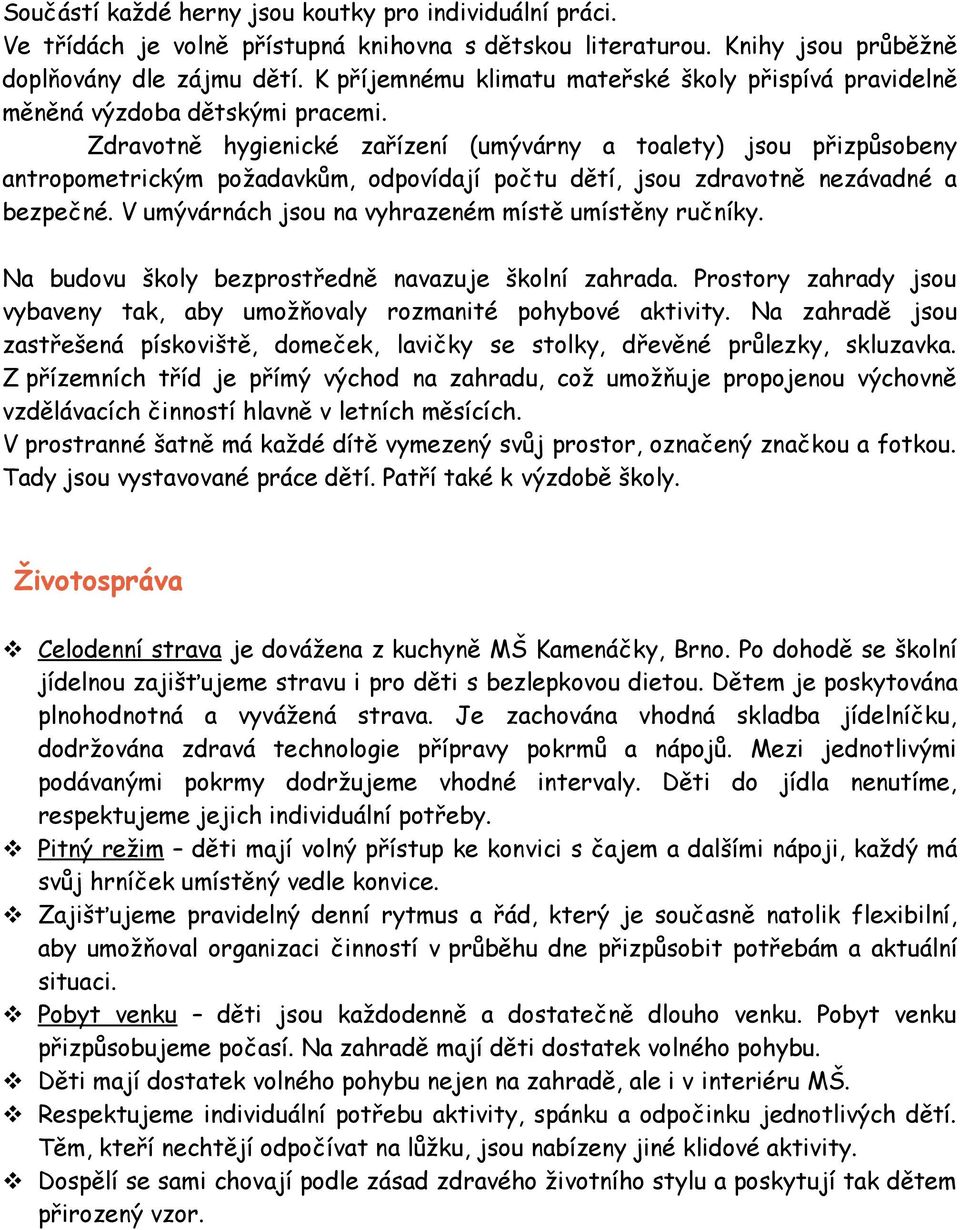 Zdravotně hygienické zařízení (umývárny a toalety) jsou přizpůsobeny antropometrickým požadavkům, odpovídají počtu dětí, jsou zdravotně nezávadné a bezpečné.