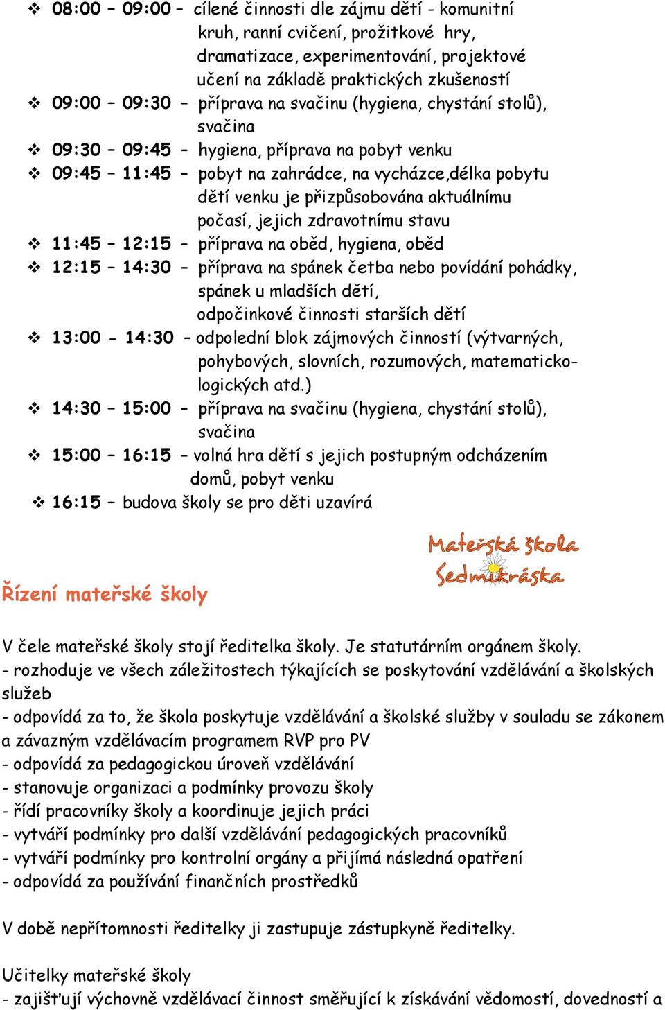 zdravotnímu stavu 11:45 12:15 příprava na oběd, hygiena, oběd 12:15 14:30 příprava na spánek četba nebo povídání pohádky, spánek u mladších dětí, odpočinkové činnosti starších dětí 13:00-14:30