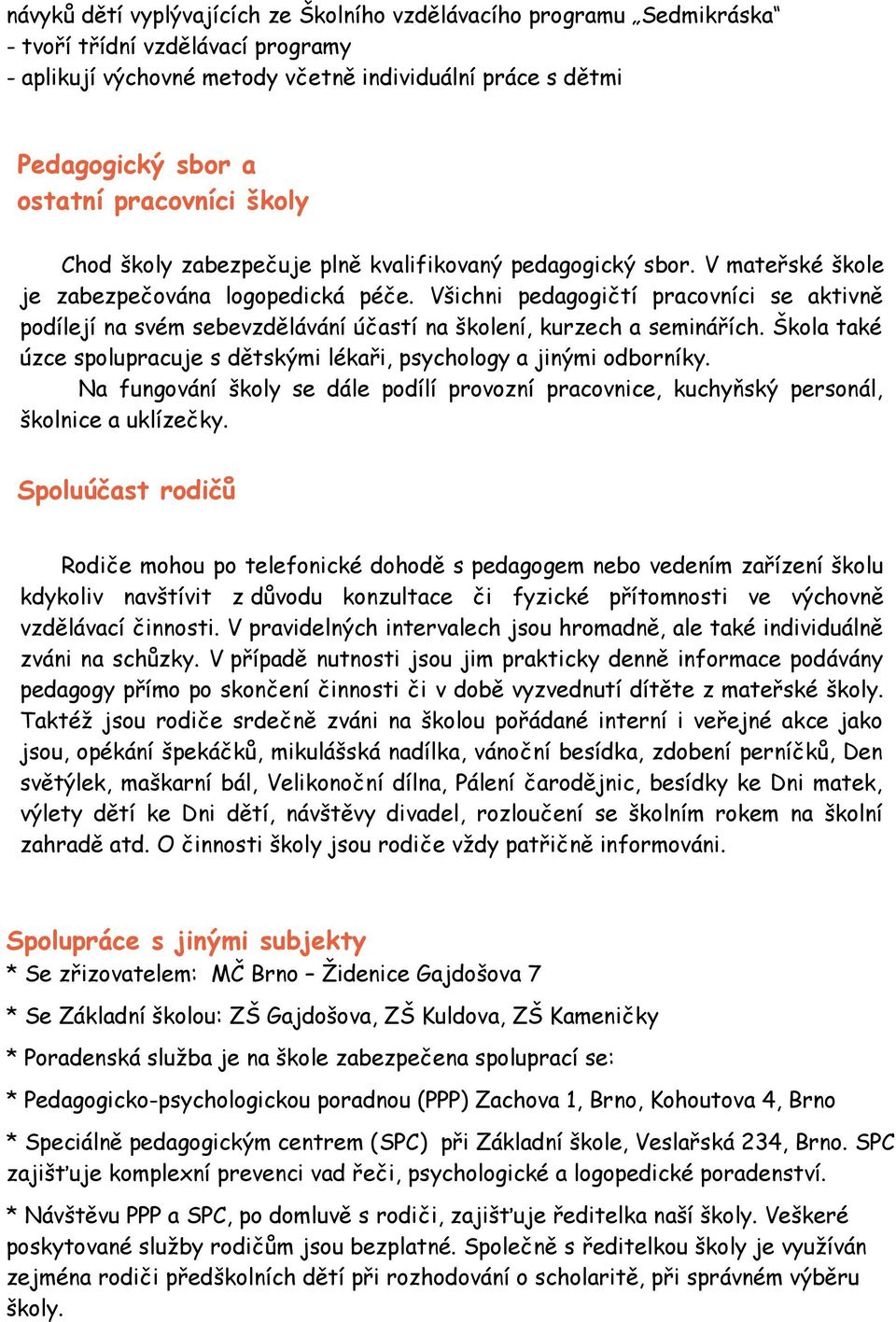 Všichni pedagogičtí pracovníci se aktivně podílejí na svém sebevzdělávání účastí na školení, kurzech a seminářích. Škola také úzce spolupracuje s dětskými lékaři, psychology a jinými odborníky.