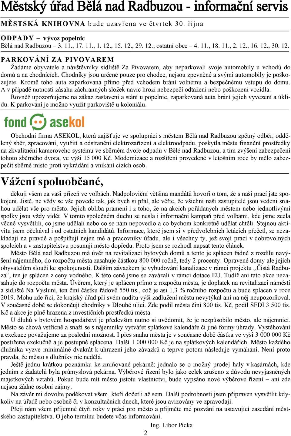 Chodníky jsou určené pouze pro chodce, nejsou zpevněné a svými automobily je poškozujete. Kromě toho auta zaparkovaná přímo před vchodem brání volnému a bezpečnému vstupu do domu.