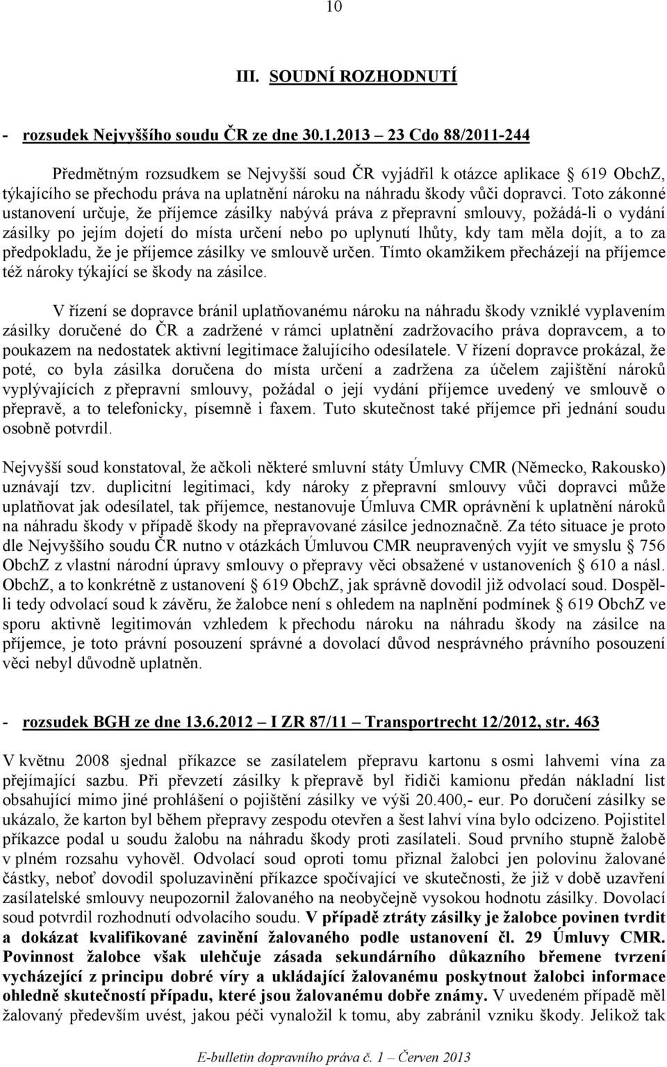 předpokladu, že je příjemce zásilky ve smlouvě určen. Tímto okamžikem přecházejí na příjemce též nároky týkající se škody na zásilce.