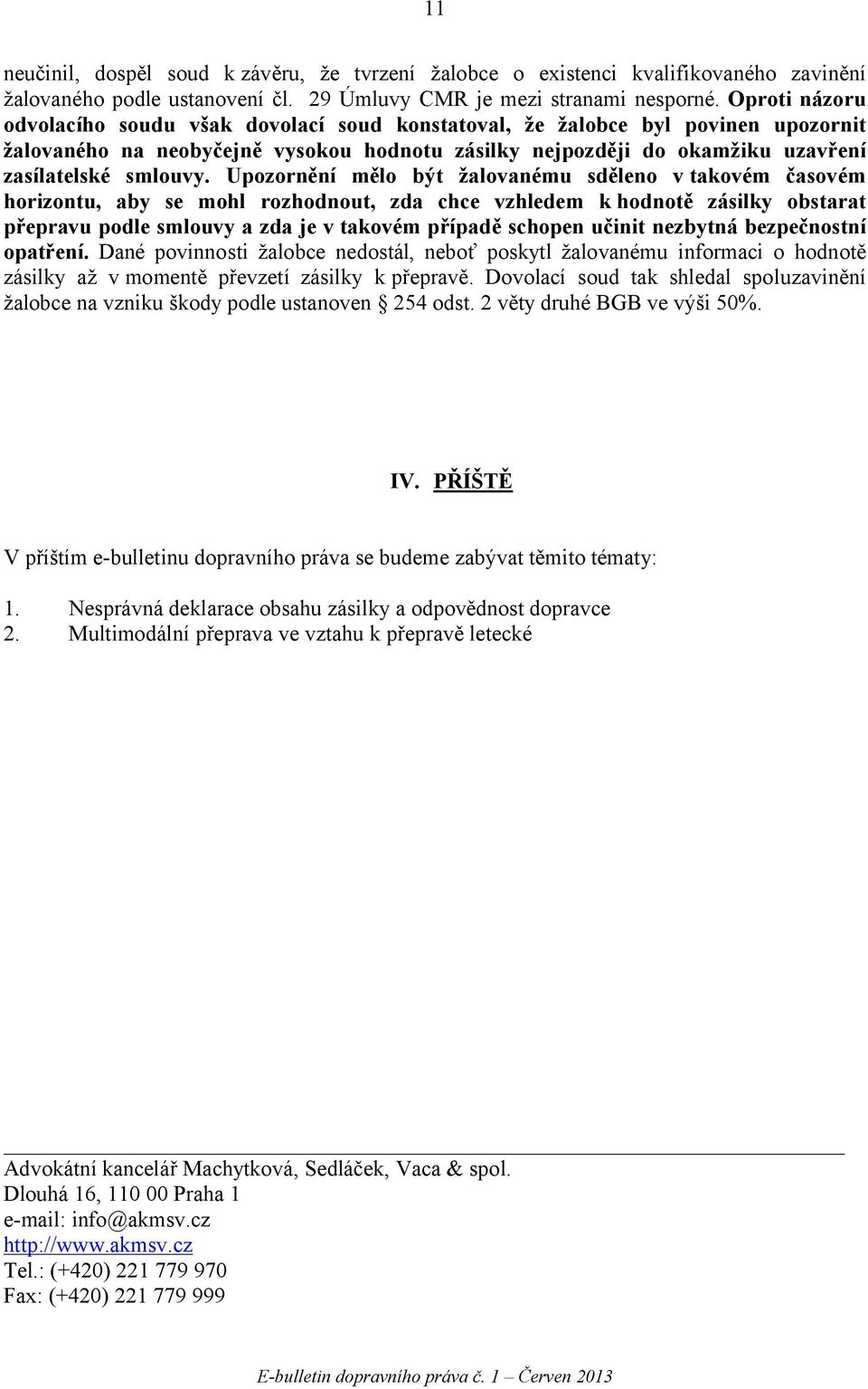 Upozornění mělo být žalovanému sděleno v takovém časovém horizontu, aby se mohl rozhodnout, zda chce vzhledem k hodnotě zásilky obstarat přepravu podle smlouvy a zda je v takovém případě schopen