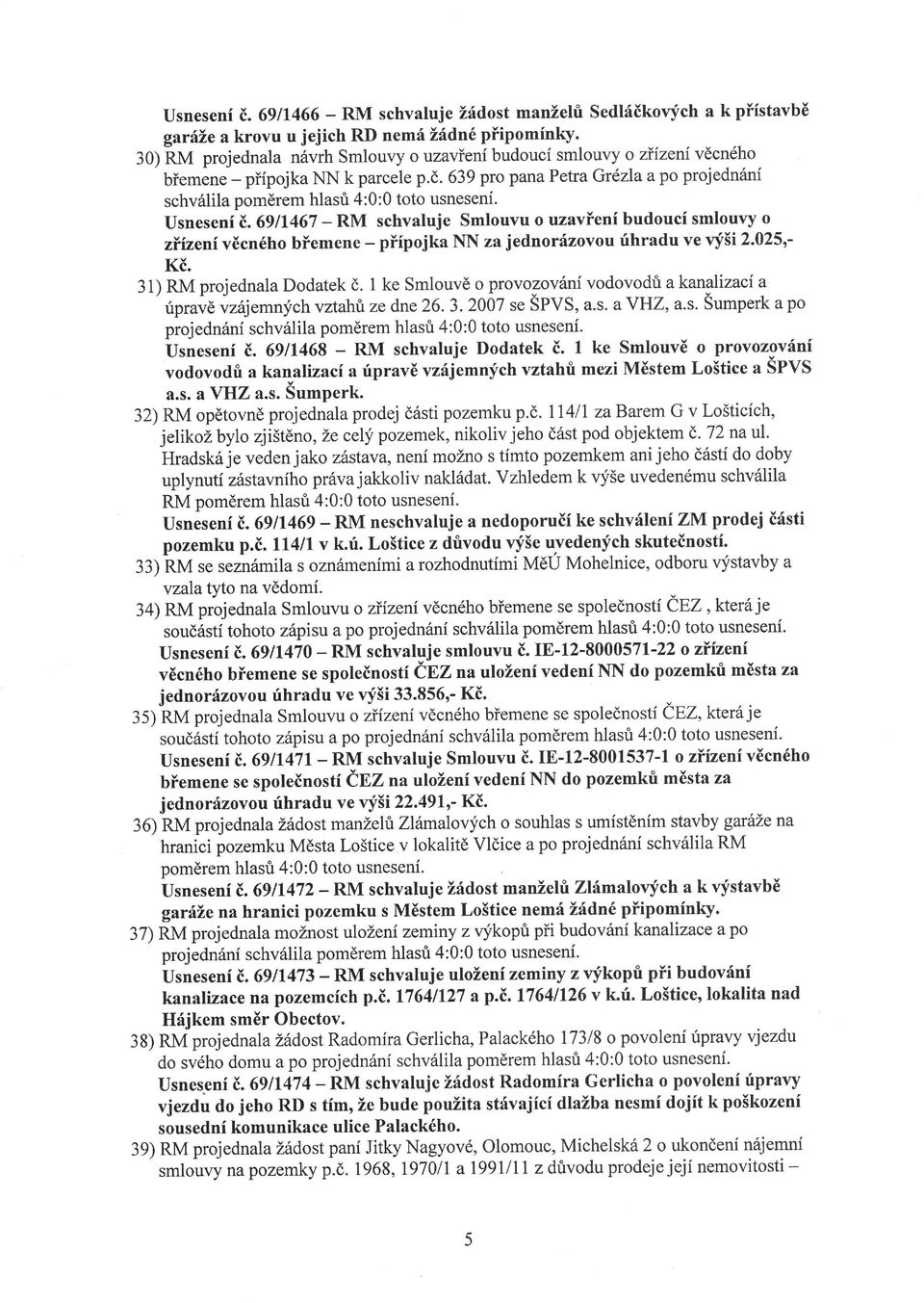 69tt467 -RM schvaluje Smlouvu o uzavťení budoucí smlouvy o zíaenívěcnéhobťemene _ pťípojka NN za jednorázovou rihradu ve vyši 2.025,. Kč. 31) RM projednala Dodatek č.