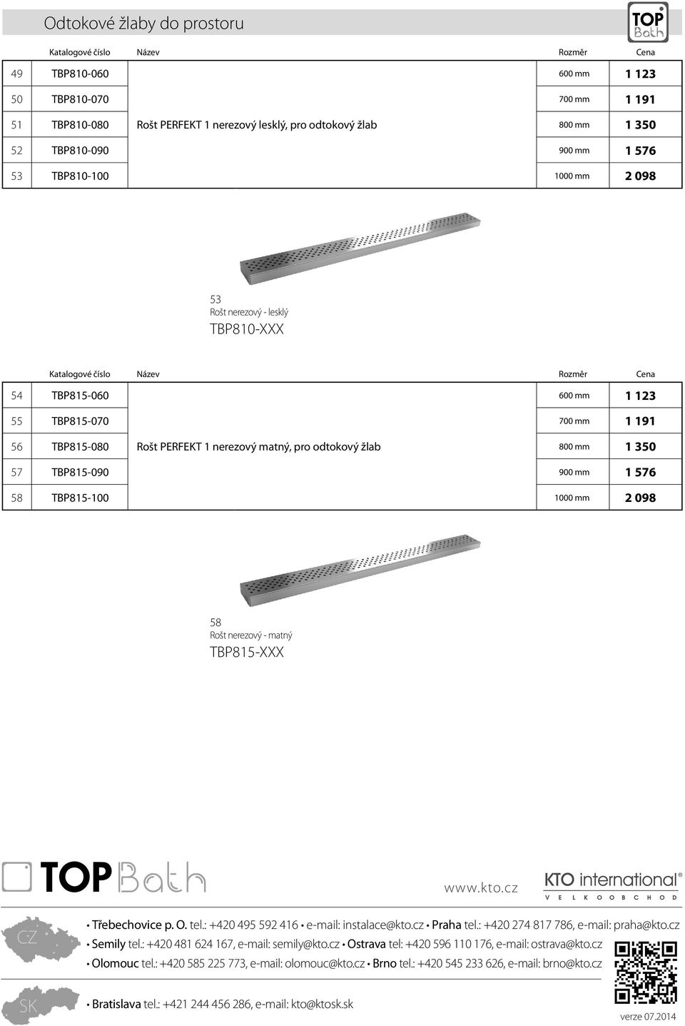 mm 1 576 58 TBP815-100 1000 mm 2 098 58 Rošt nerezový - matný TBP815-XXX www.kto.cz CZ Třebechovice p. O. tel.: +420 495 592 416 e-mail: instalace@kto.cz Praha tel.