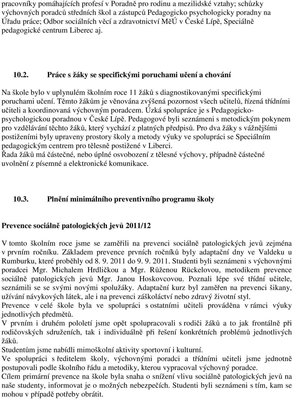 Práce s žáky se specifickými poruchami učení a chování Na škole bylo v uplynulém školním roce 11 žáků s diagnostikovanými specifickými poruchami učení.