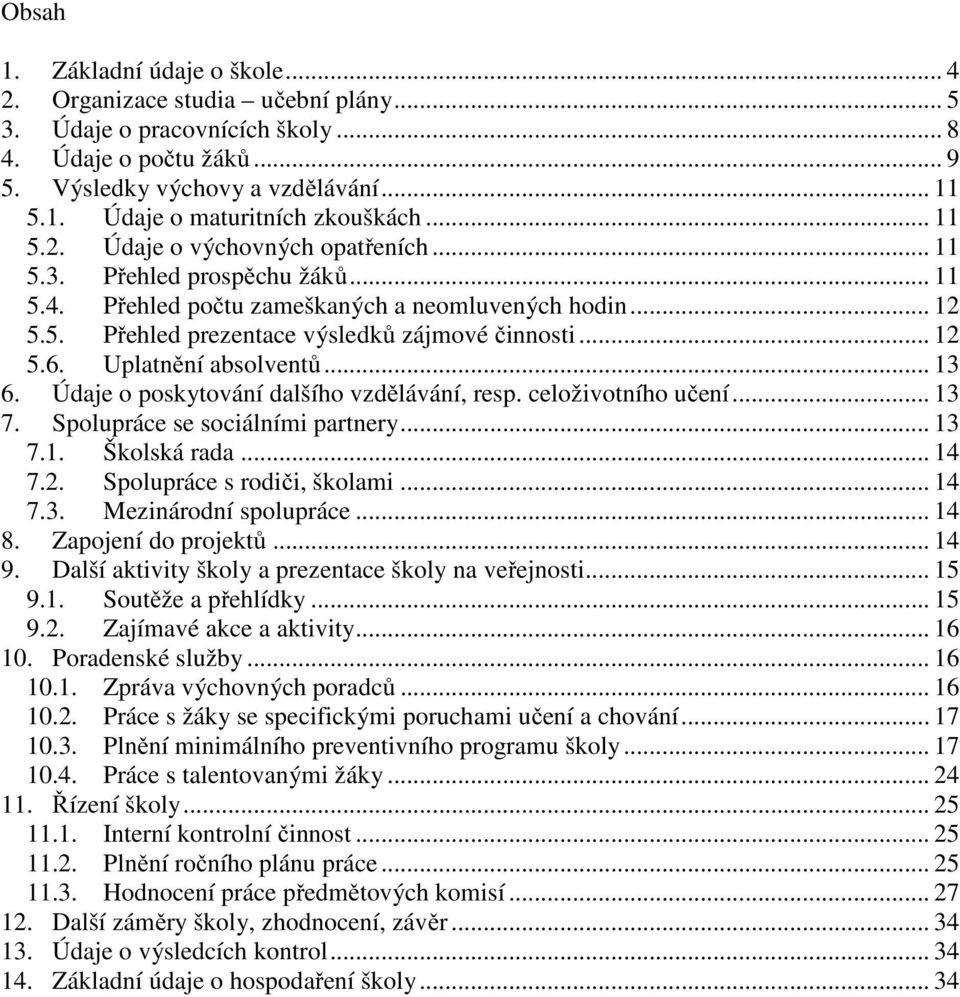 Uplatnění absolventů... 13 6. Údaje o poskytování dalšího vzdělávání, resp. celoživotního učení... 13 7. Spolupráce se sociálními partnery... 13 7.1. Školská rada... 14 7.2.