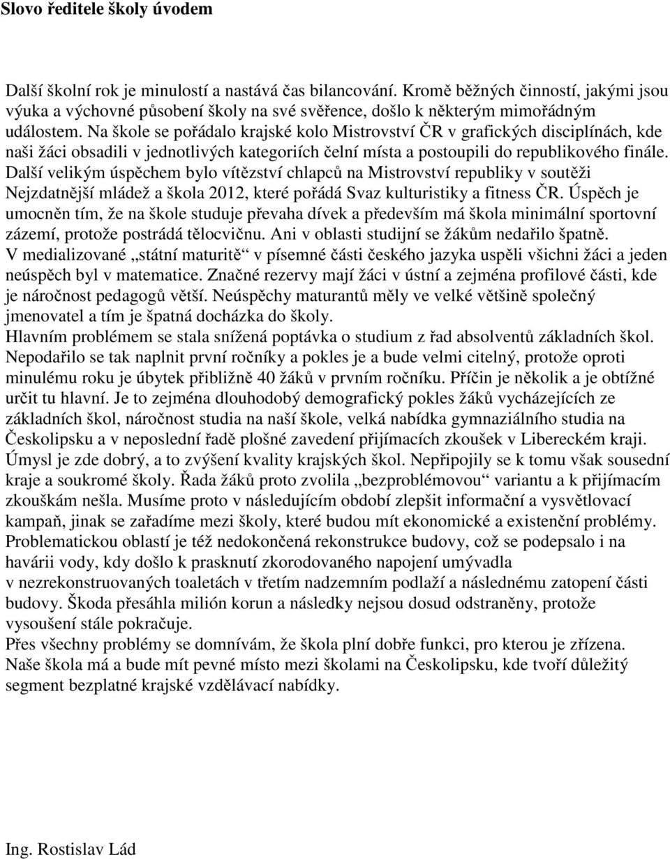 Na škole se pořádalo krajské kolo Mistrovství ČR v grafických disciplínách, kde naši žáci obsadili v jednotlivých kategoriích čelní místa a postoupili do republikového finále.