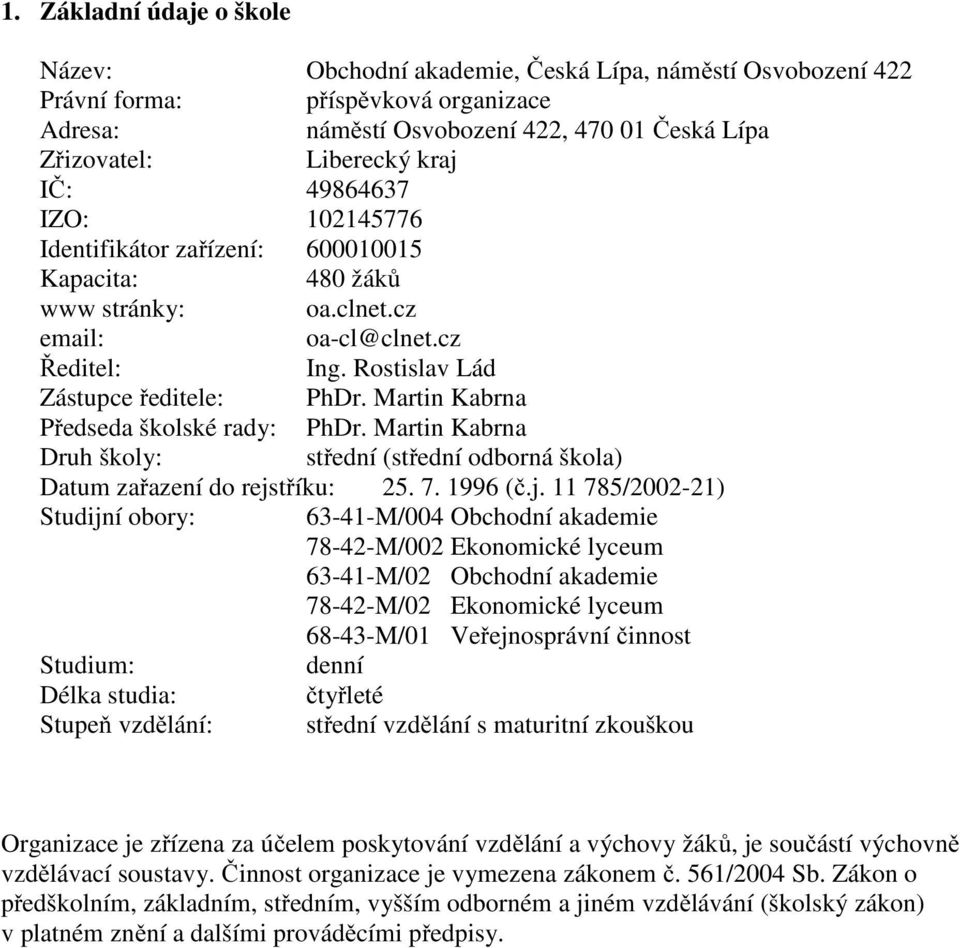Martin Kabrna Předseda školské rady: PhDr. Martin Kabrna Druh školy: střední (střední odborná škola) Datum zařazení do rejs