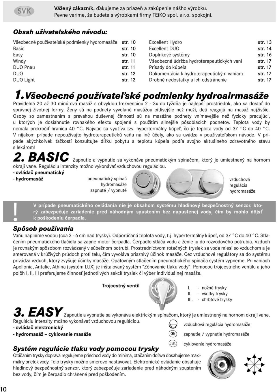 13 Excellent DUO str. 14 Doplnkové systémy str. 16 Všeobecná údržba hydroterapeutických vaní str. 17 Prísady do kúpeľa str. 17 Dokumentácia k hydroterapeutickým vaniam str.