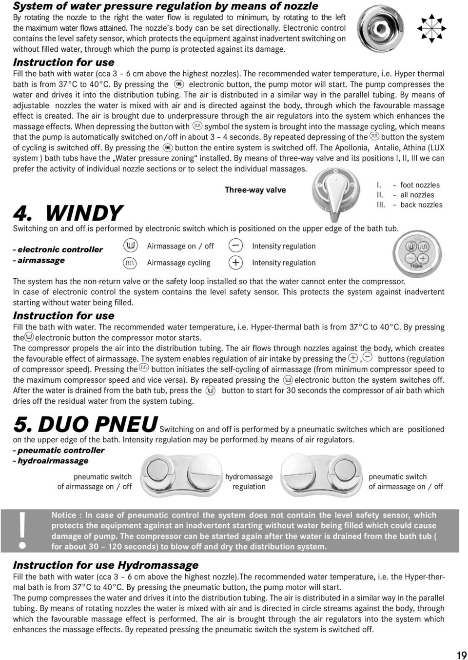 Electronic control contains the level safety sensor, which protects the equipment against inadvertent switching on without filled water, through which the pump is protected against its damage.