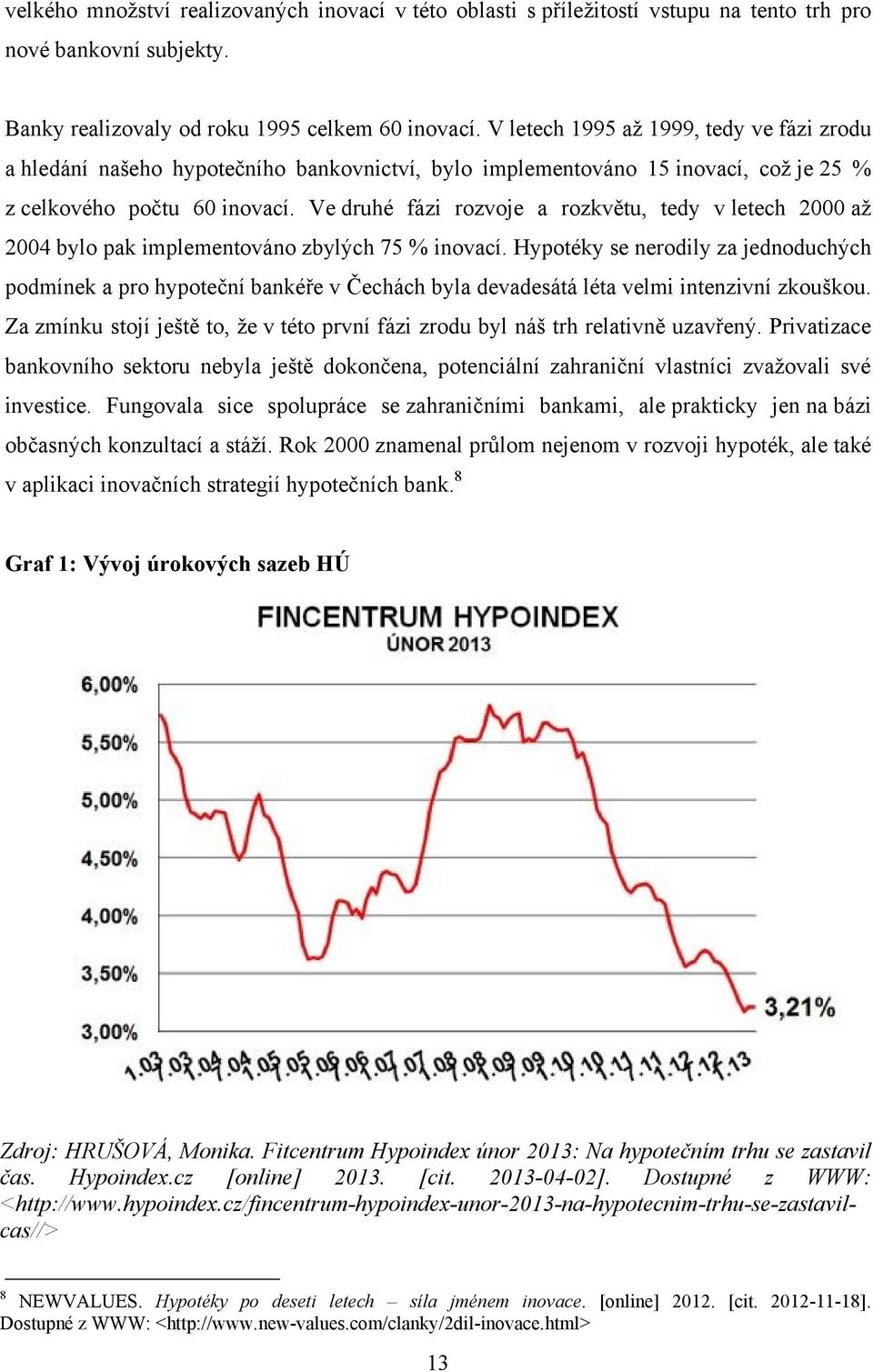 Ve druhé fázi rozvoje a rozkvětu, tedy v letech 2000 aţ 2004 bylo pak implementováno zbylých 75 % inovací.