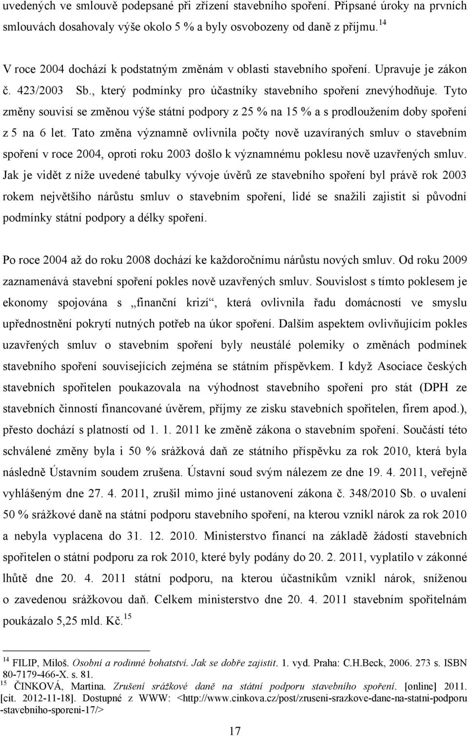 Tyto změny souvisí se změnou výše státní podpory z 25 % na 15 % a s prodlouţením doby spoření z 5 na 6 let.