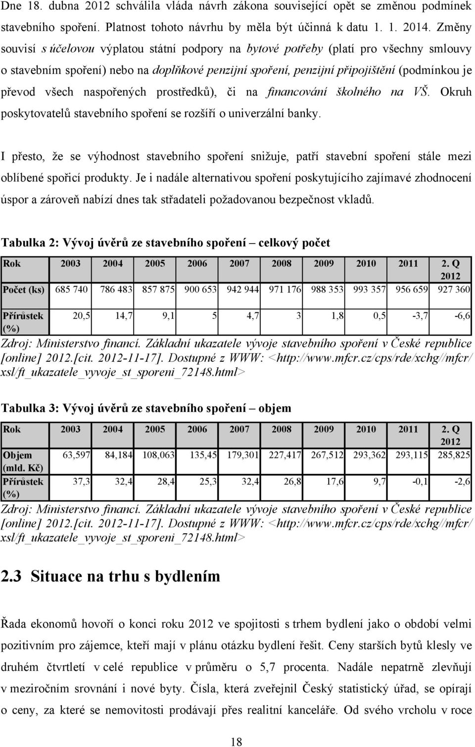 naspořených prostředků), či na financování školného na VŠ. Okruh poskytovatelů stavebního spoření se rozšíří o univerzální banky.