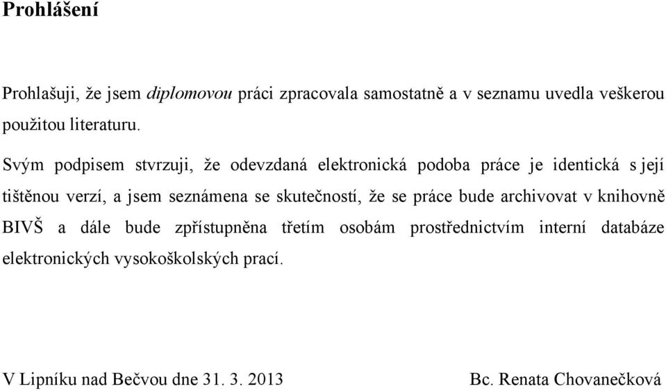 Svým podpisem stvrzuji, ţe odevzdaná elektronická podoba práce je identická s její tištěnou verzí, a jsem seznámena