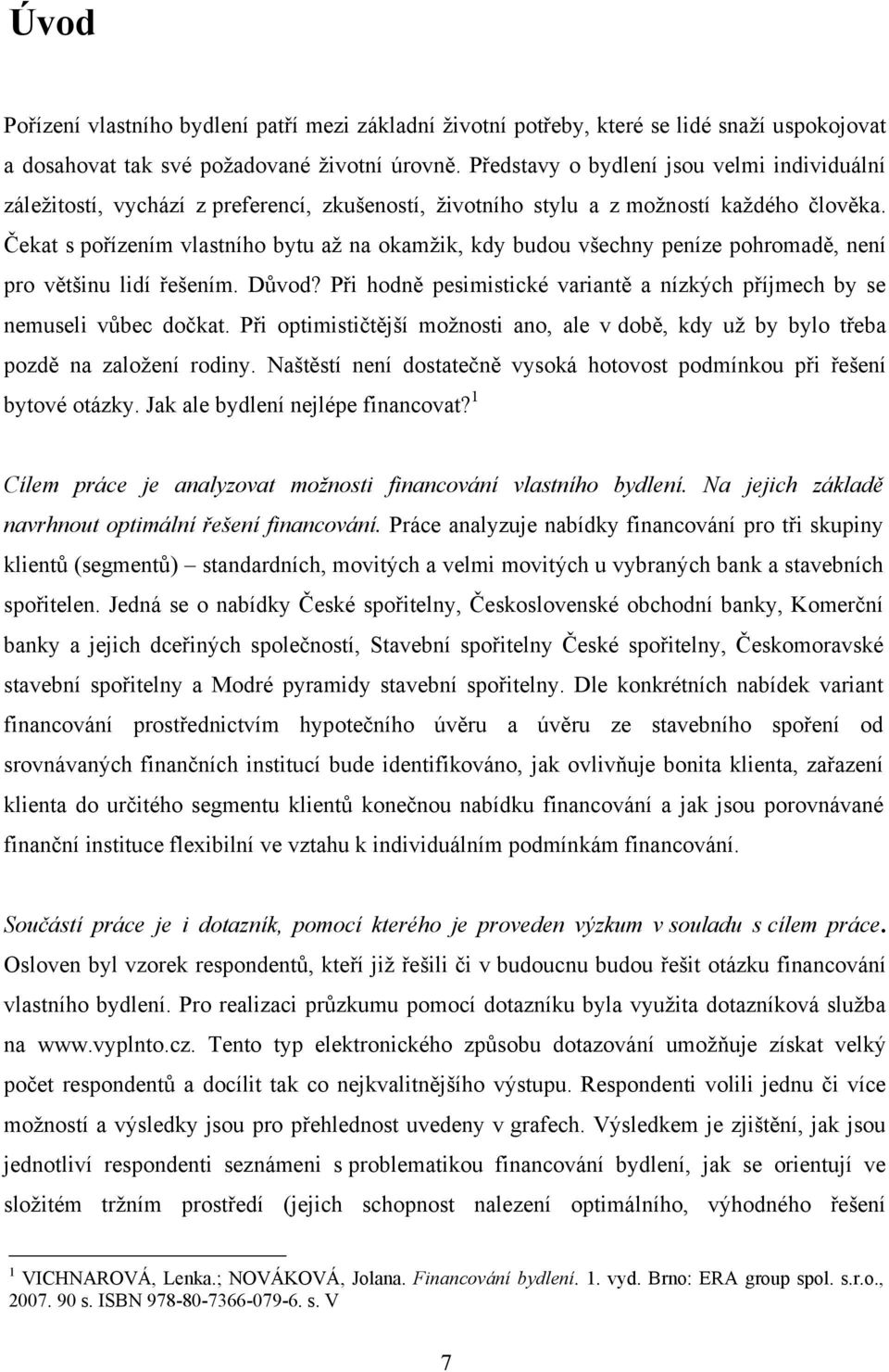 Čekat s pořízením vlastního bytu aţ na okamţik, kdy budou všechny peníze pohromadě, není pro většinu lidí řešením. Důvod?