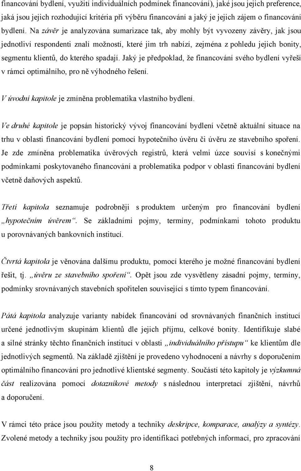 Na závěr je analyzována sumarizace tak, aby mohly být vyvozeny závěry, jak jsou jednotliví respondenti znalí moţností, které jim trh nabízí, zejména z pohledu jejich bonity, segmentu klientů, do