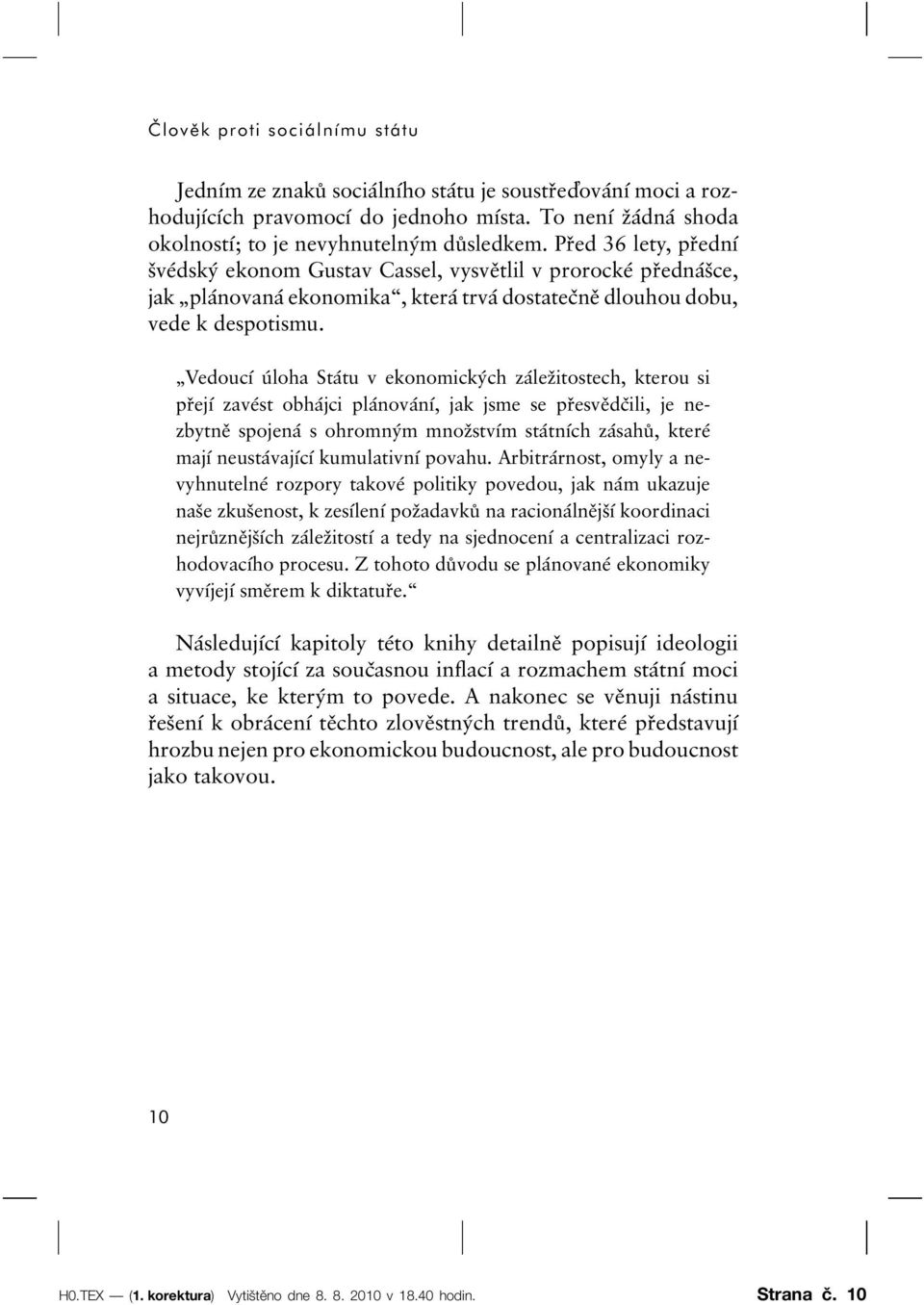 Vedoucí úloha Státu v ekonomických záležitostech, kterou si přejí zavést obhájci plánování, jak jsme se přesvědčili, je nezbytně spojená s ohromným množstvím státních zásahů, které mají neustávající