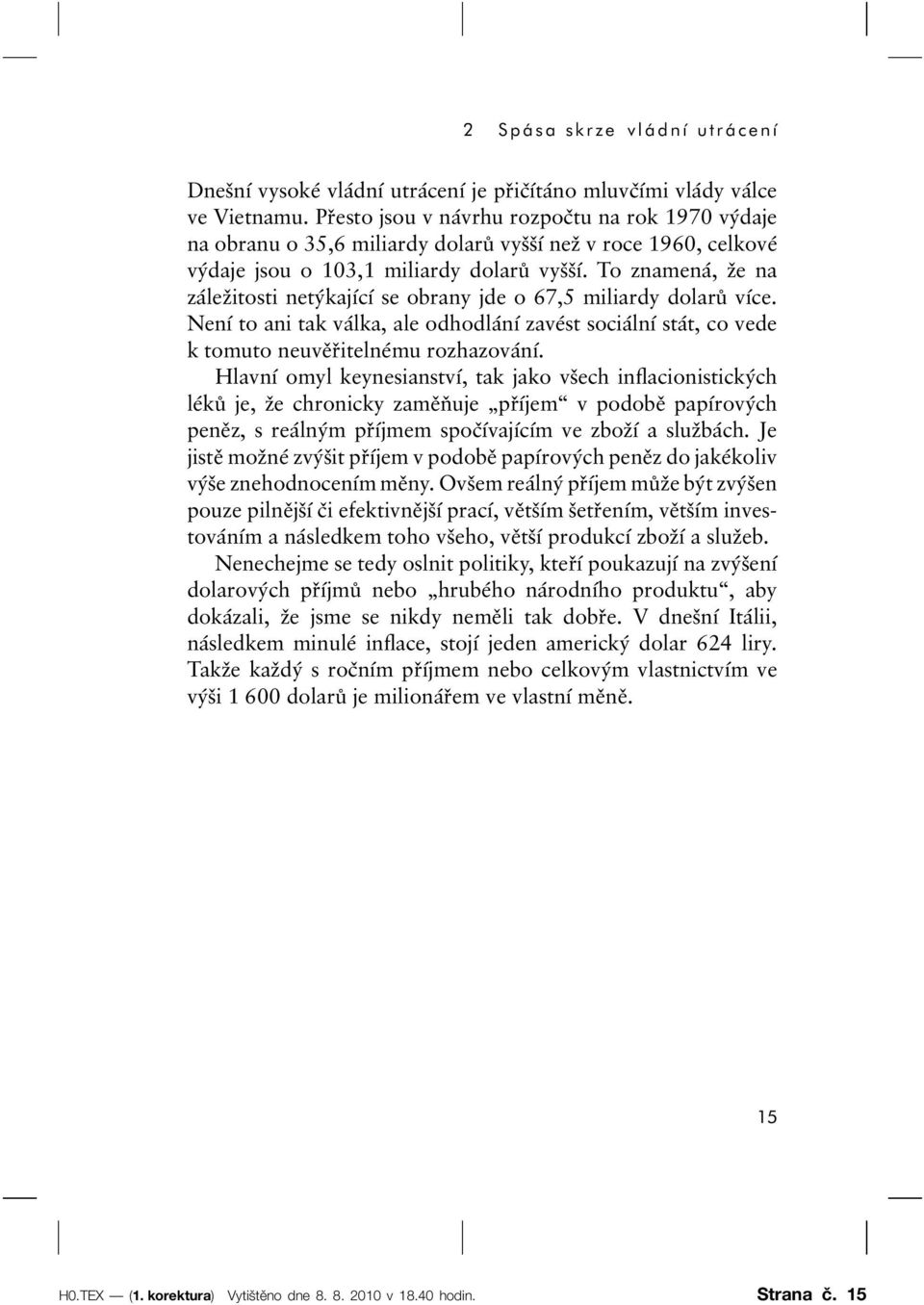 To znamená, že na záležitosti netýkající se obrany jde o 67,5 miliardy dolarů více. Není to ani tak válka, ale odhodlání zavést sociální stát, co vede k tomuto neuvěřitelnému rozhazování.