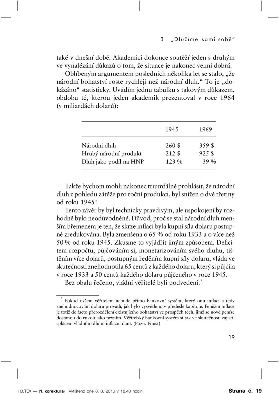 Uvádím jednu tabulku s takovým důkazem, obdobu té, kterou jeden akademik prezentoval v roce 1964 (v miliardách dolarů): 1945 1969 Národní dluh 260 $ 359 $ Hrubý národní produkt 212 $ 925 $ Dluh jako