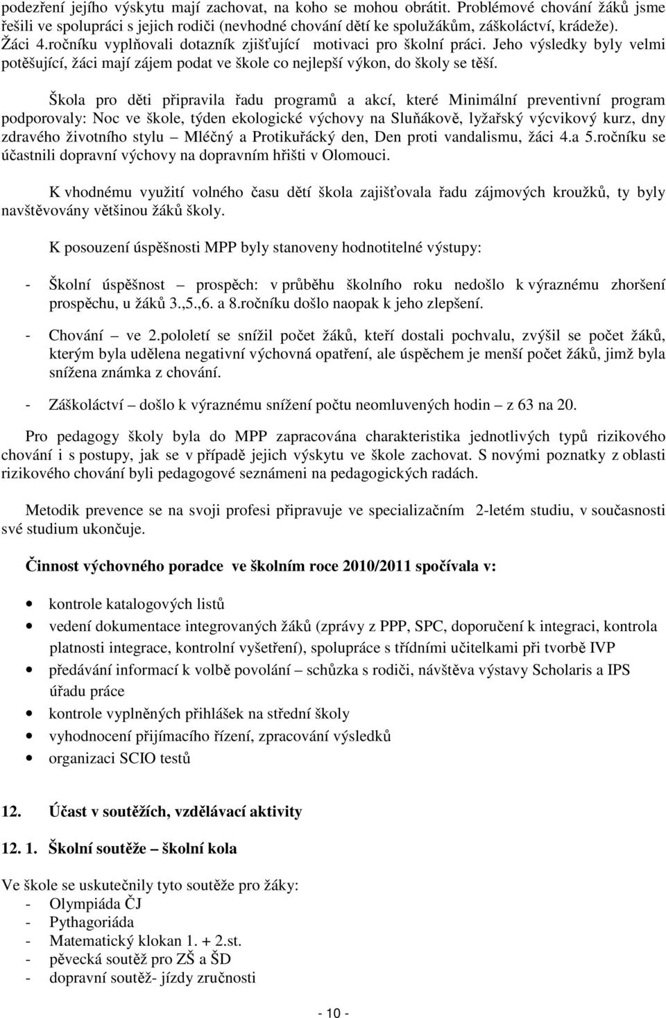 Škola pro děti připravila řadu programů a akcí, které Minimální preventivní program podporovaly: Noc ve škole, týden ekologické výchovy na Sluňákově, lyžařský výcvikový kurz, dny zdravého životního