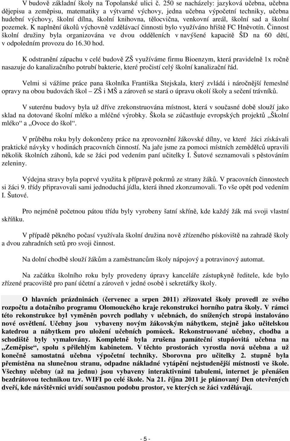 venkovní areál, školní sad a školní pozemek. K naplnění úkolů výchovně vzdělávací činnosti bylo využíváno hřiště FC Hněvotín.