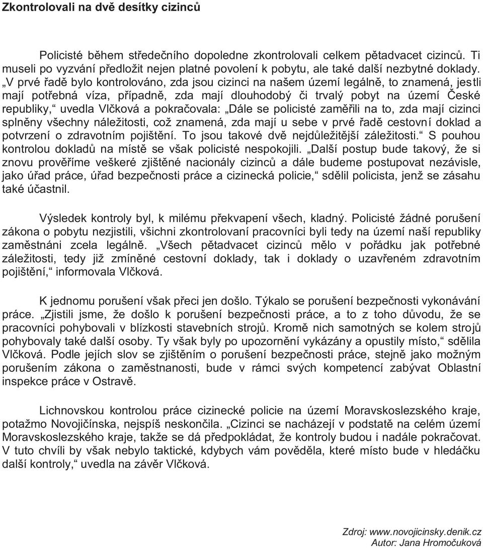 V prvé řadě bylo kontrolováno, zda jsou cizinci na našem území legálně, to znamená, jestli mají potřebná víza, případně, zda mají dlouhodobý či trvalý pobyt na území České republiky, uvedla Vlčková a