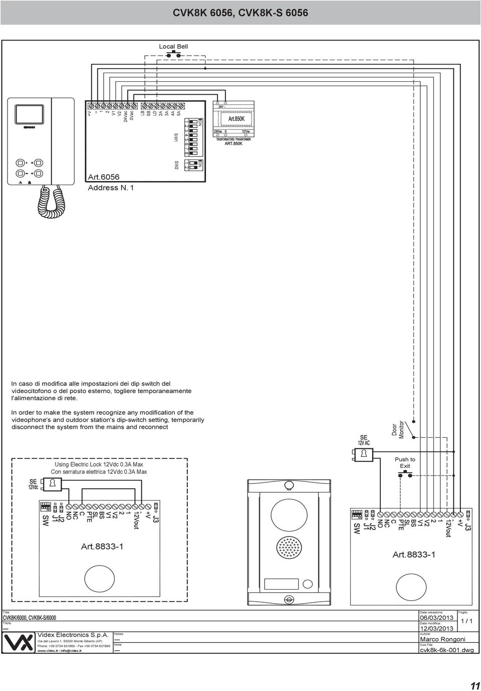 In order to make the system recognize any modification of the videophone's and outdoor station's dip-switch setting, temporarily disconnect the system from the mains and reconnect Door Monitor