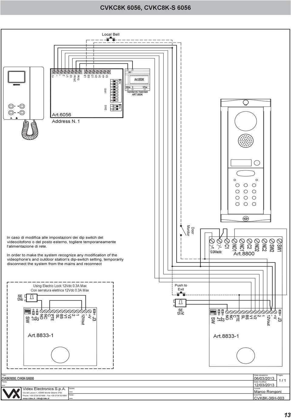 In order to make the system recognize any modification of the videophone's and outdoor station's dip-switch setting, temporarily disconnect the system from the mains and reconnect Door Monitor +