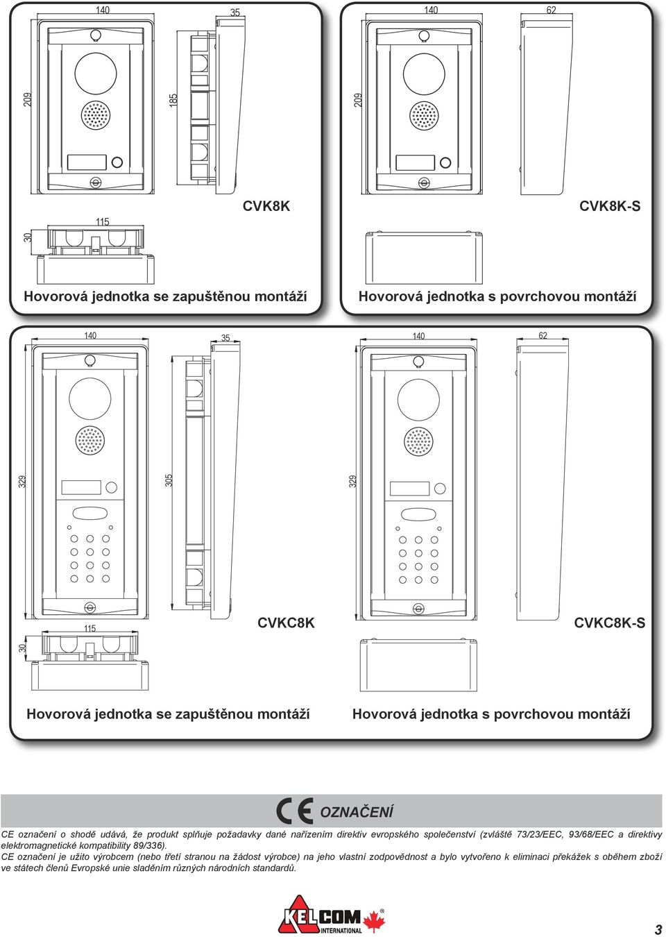 direktiv evropského společenství (zvláště 73/3/EEC, 93/68/EEC a direktivy elektromagnetické kompatibility 89/336).