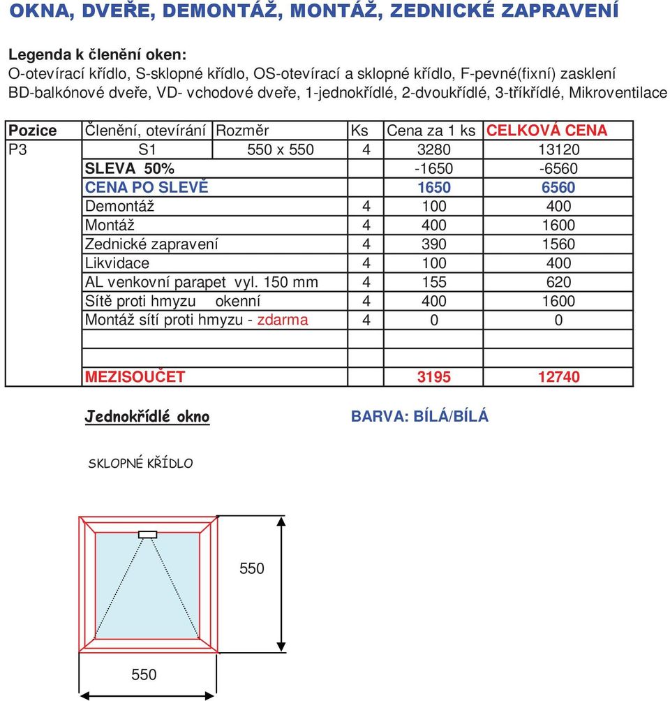 13120 SLEVA 50% -1650-6560 CENA PO SLEV 1650 6560 Demontáž 4 100 400 Montáž 4 400 1600 Zednické zapravení 4 390 1560 Likvidace 4 100 400 AL venkovní