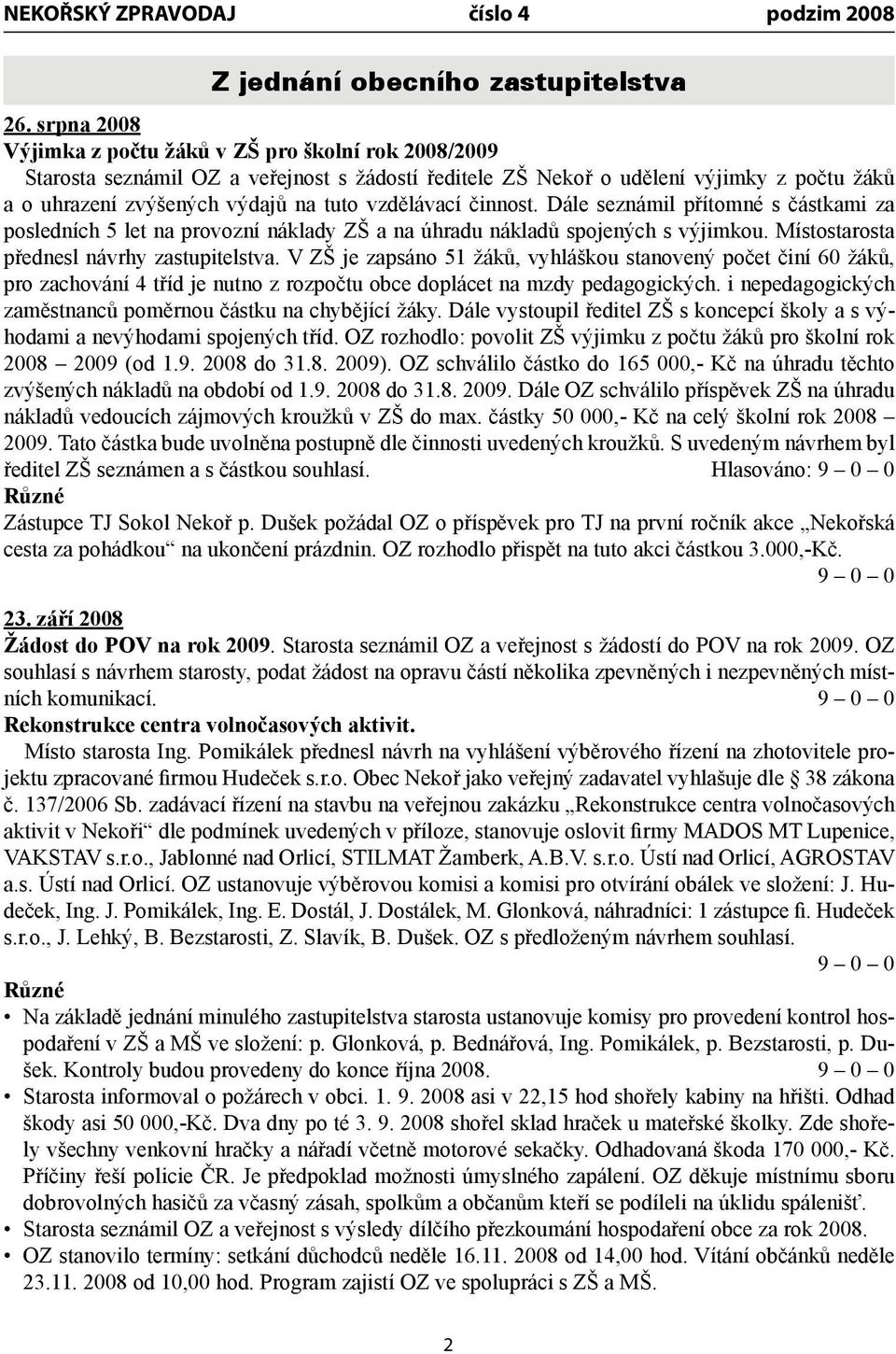 vzdělávací činnost. Dále seznámil přítomné s částkami za posledních 5 let na provozní náklady ZŠ a na úhradu nákladů spojených s výjimkou. Místostarosta přednesl návrhy zastupitelstva.