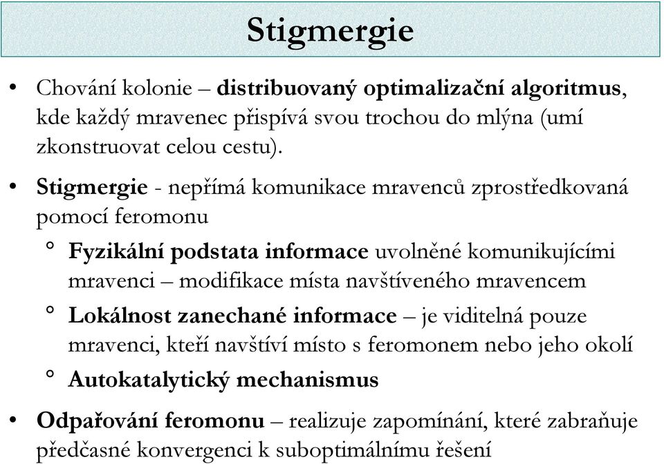 Stigmergie - nepřímá komunikace mravenců zprostředkovaná pomocí feromonu Fyzikální podstata informace uvolněné komunikujícími mravenci