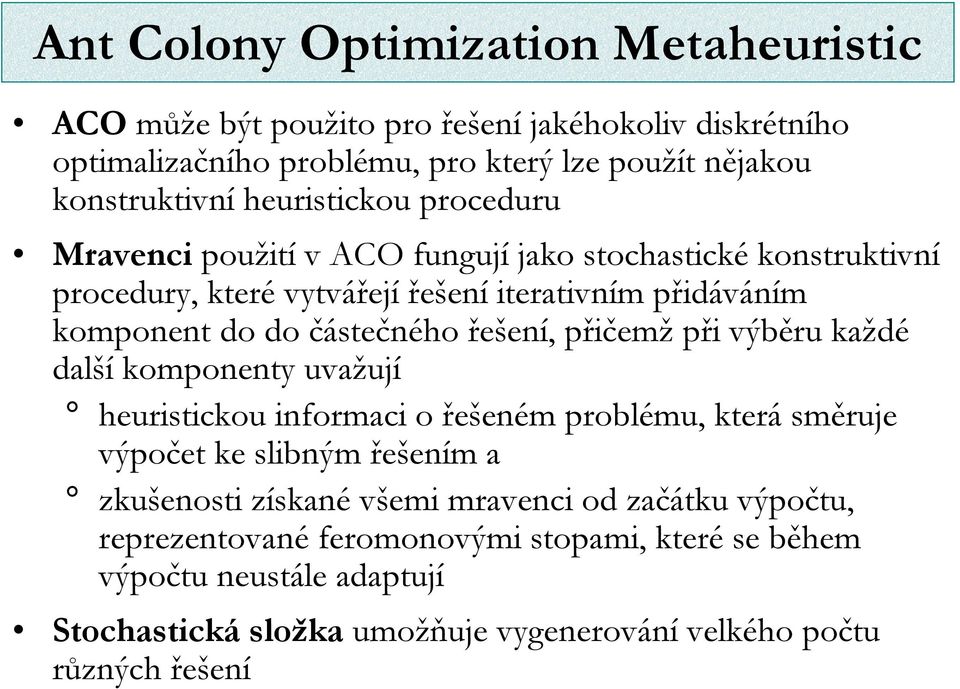 řešení, přičemž při výběru každé další komponenty uvažují heuristickou informaci o řešeném problému, která směruje výpočet ke slibným řešením a zkušenosti získané všemi