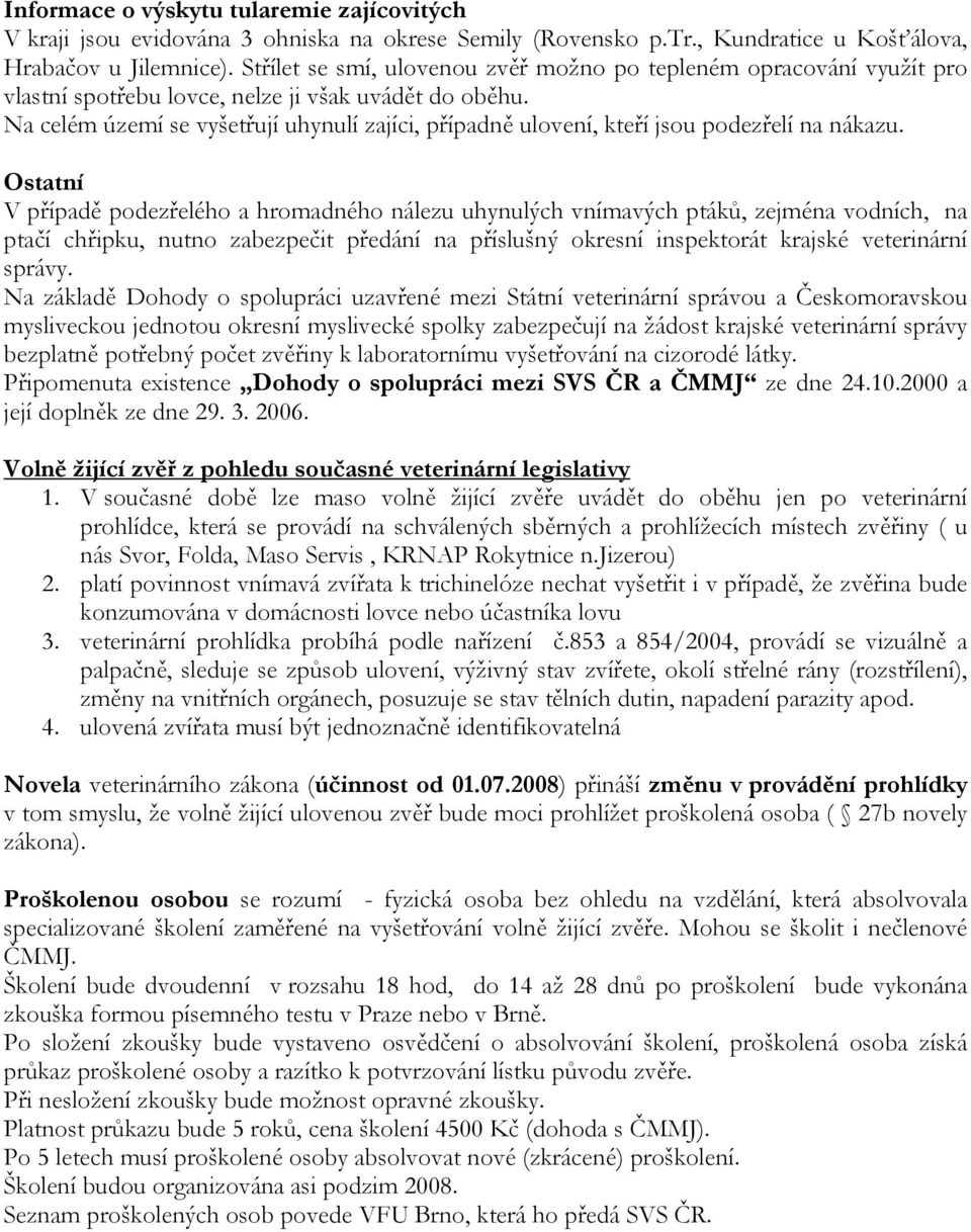 Na celém území se vyšetřují uhynulí zajíci, případně ulovení, kteří jsou podezřelí na nákazu.