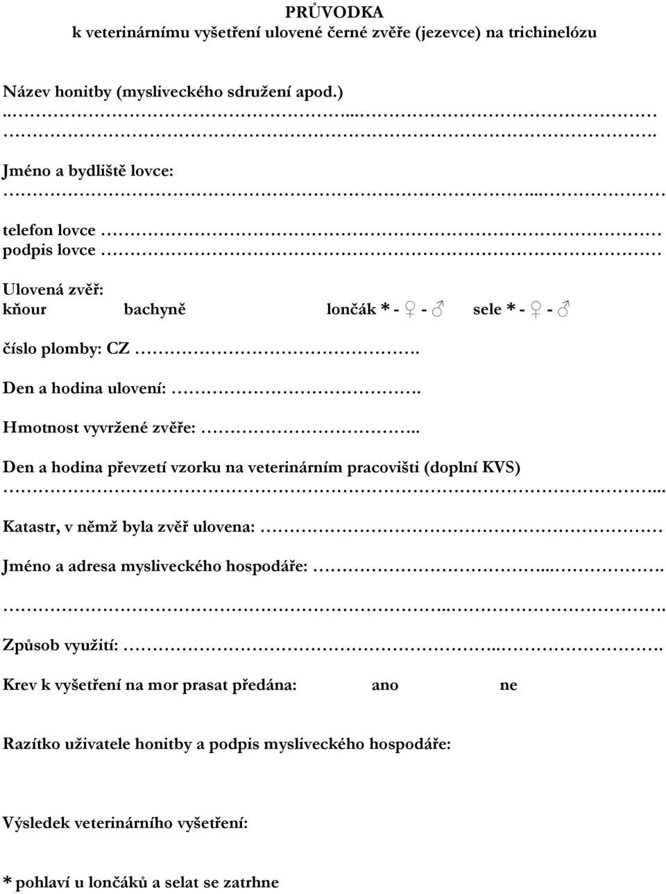 . Den a hodina převzetí vzorku na veterinárním pracovišti (doplní KVS)... Katastr, v němž byla zvěř ulovena: Jméno a adresa mysliveckého hospodáře:.