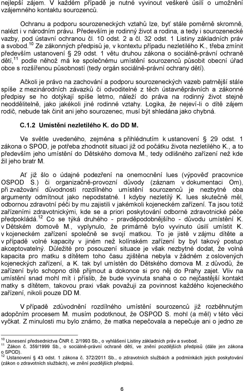 2 a čl. 32 odst. 1 Listiny základních práv a svobod. 10 Ze zákonných předpisů je, v kontextu případu nezletilého K., třeba zmínit především ustanovení 29 odst.