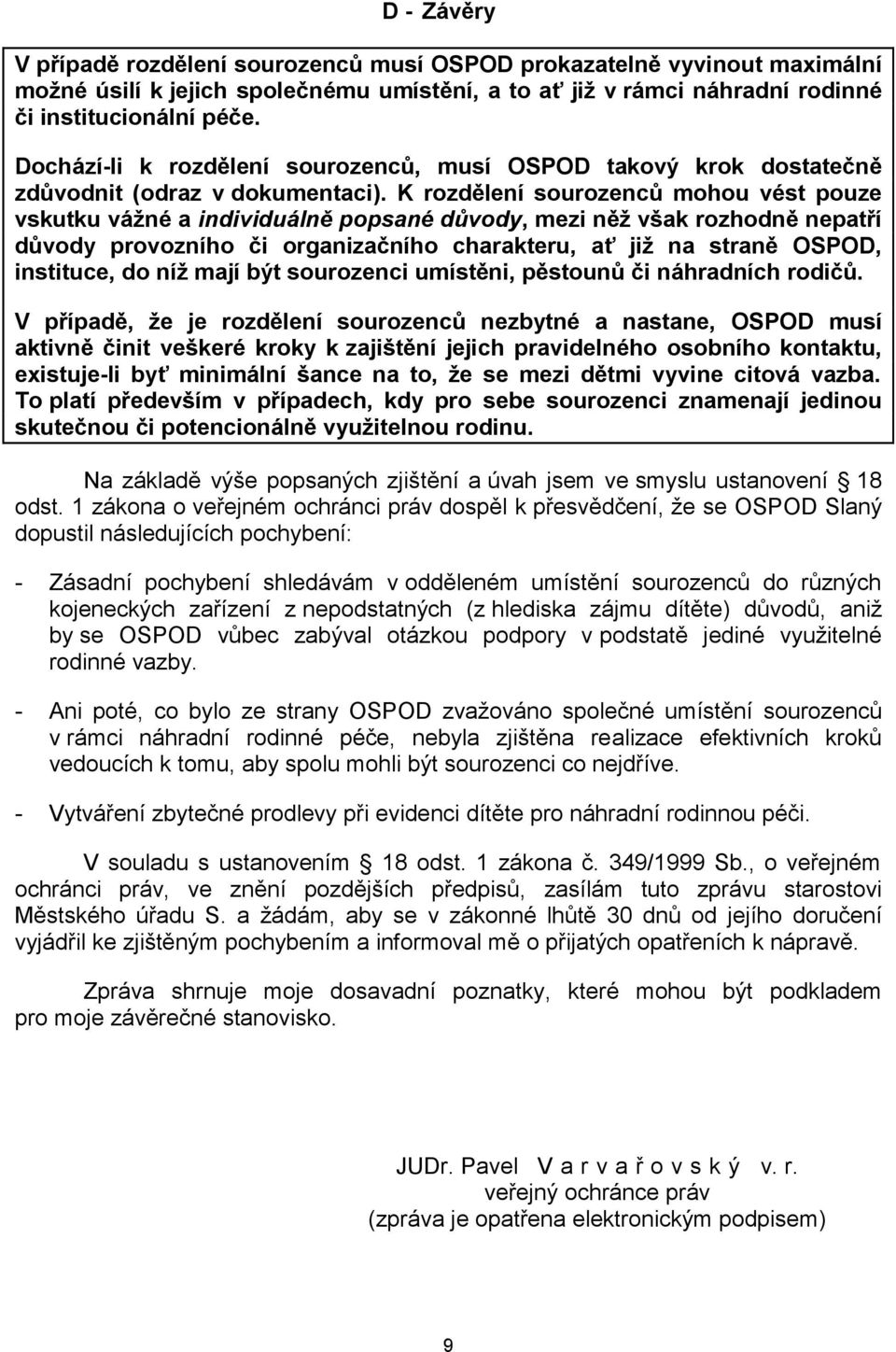 K rozdělení sourozenců mohou vést pouze vskutku vážné a individuálně popsané důvody, mezi něž však rozhodně nepatří důvody provozního či organizačního charakteru, ať již na straně OSPOD, instituce,