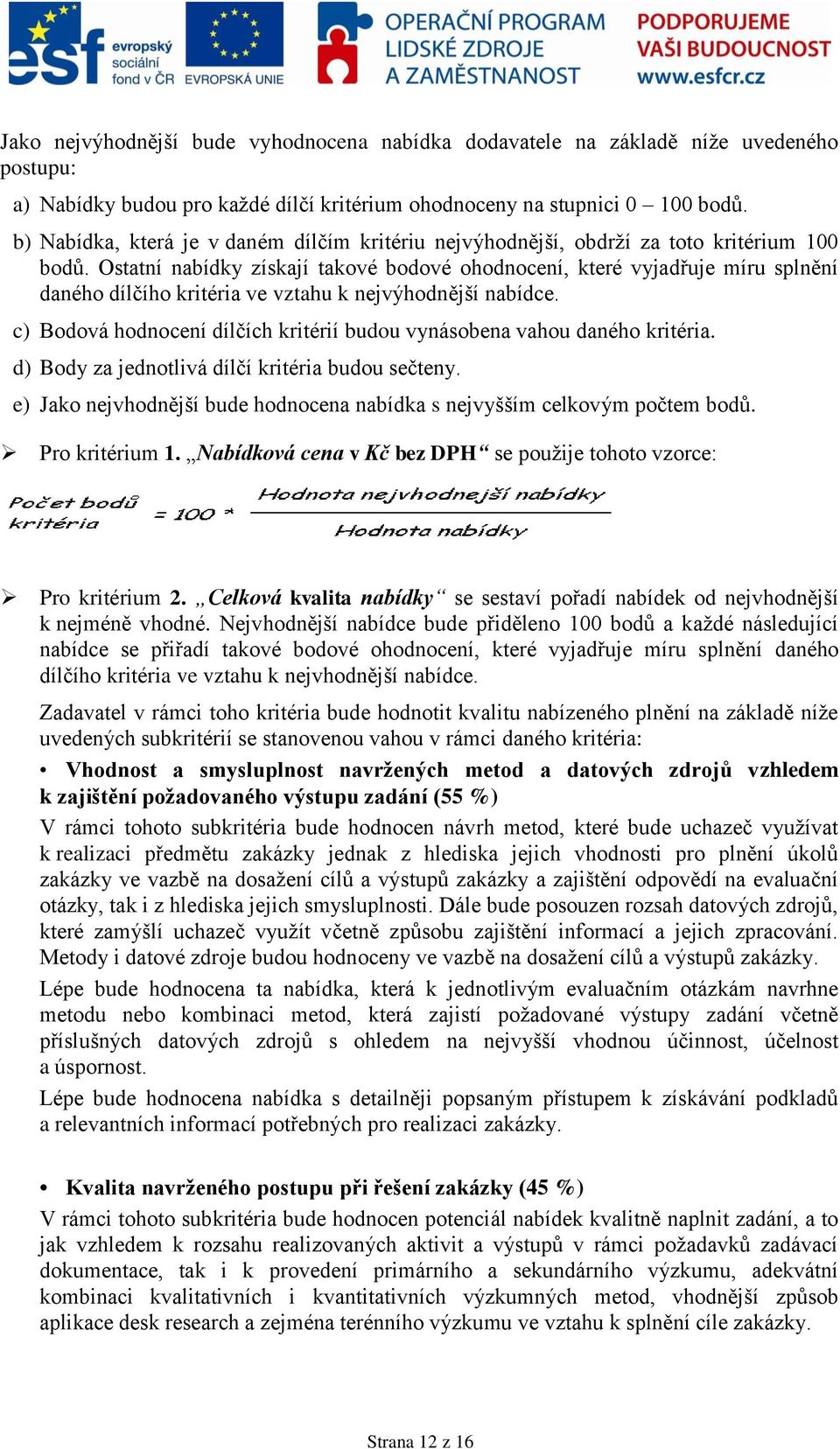 Ostatní nabídky získají takové bodové ohodnocení, které vyjadřuje míru splnění daného dílčího kritéria ve vztahu k nejvýhodnější nabídce.