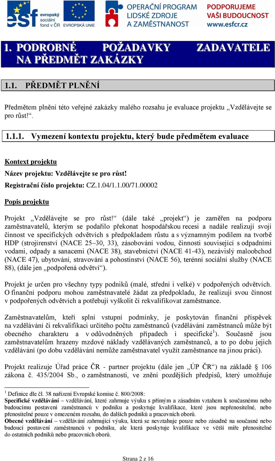 (dále také projekt ) je zaměřen na podporu zaměstnavatelů, kterým se podařilo překonat hospodářskou recesi a nadále realizují svoji činnost ve specifických odvětvích s předpokladem růstu a s