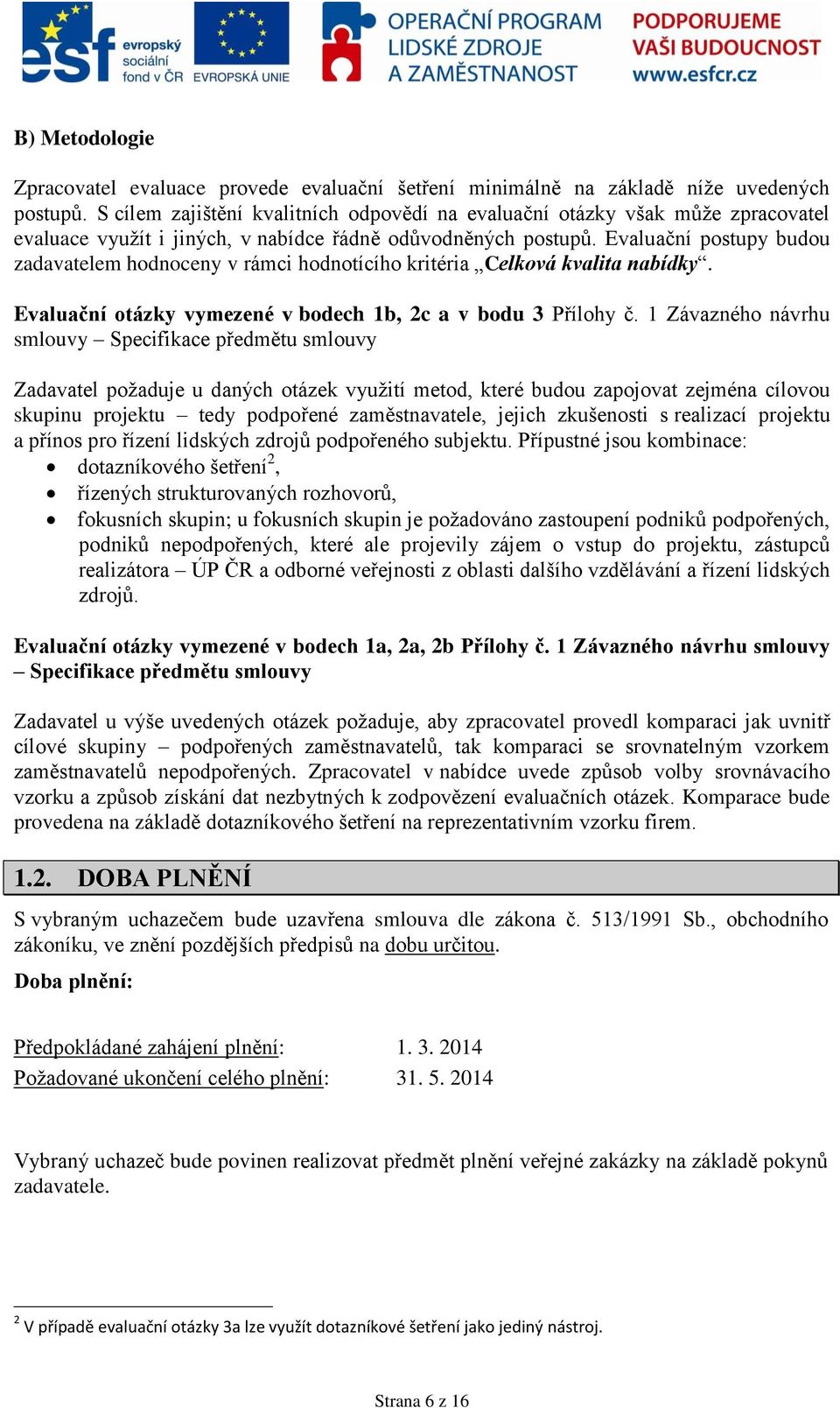 Evaluační postupy budou zadavatelem hodnoceny v rámci hodnotícího kritéria Celková kvalita nabídky. Evaluační otázky vymezené v bodech 1b, 2c a v bodu 3 Přílohy č.