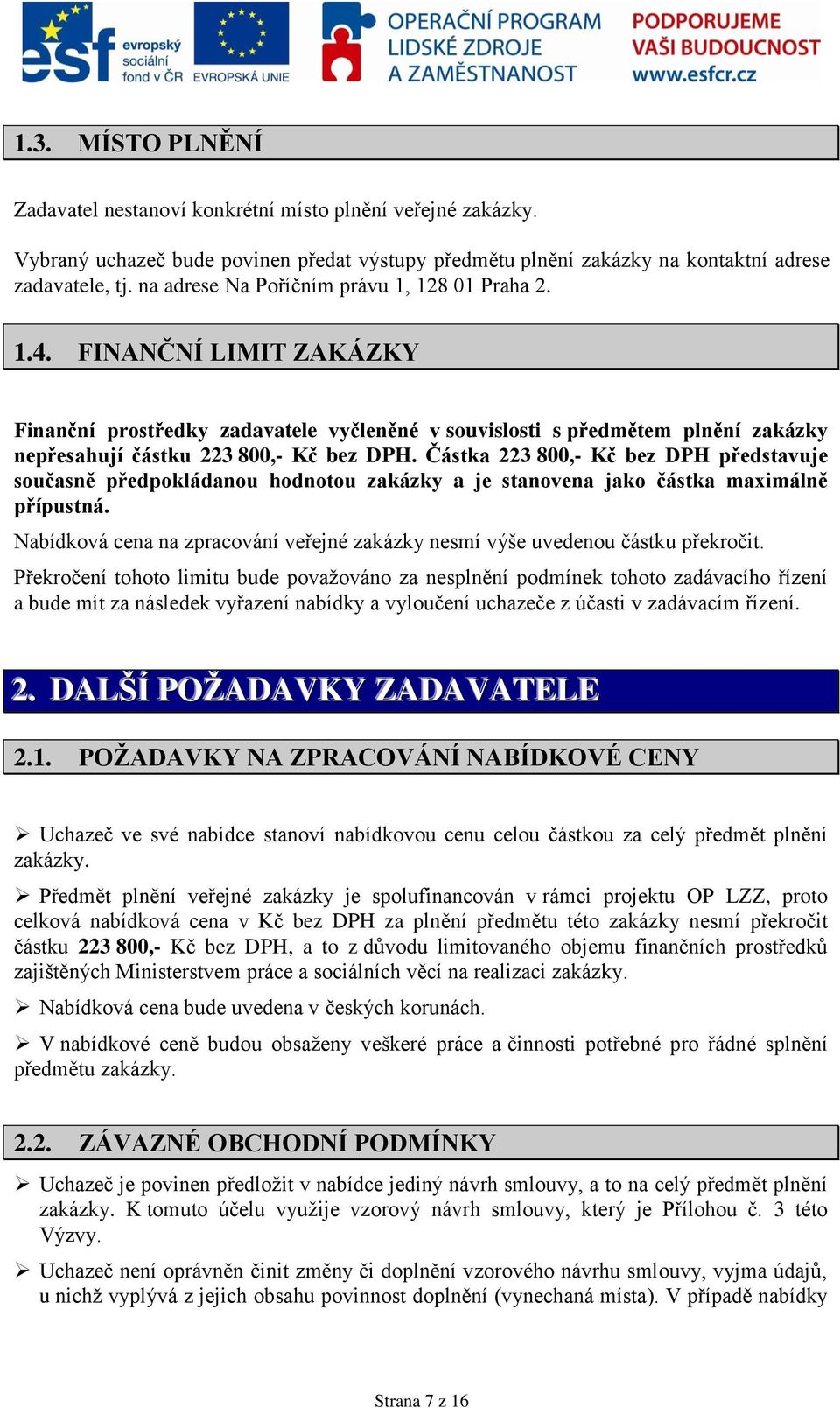 Částka 223 800,- Kč bez DPH představuje současně předpokládanou hodnotou zakázky a je stanovena jako částka maximálně přípustná.