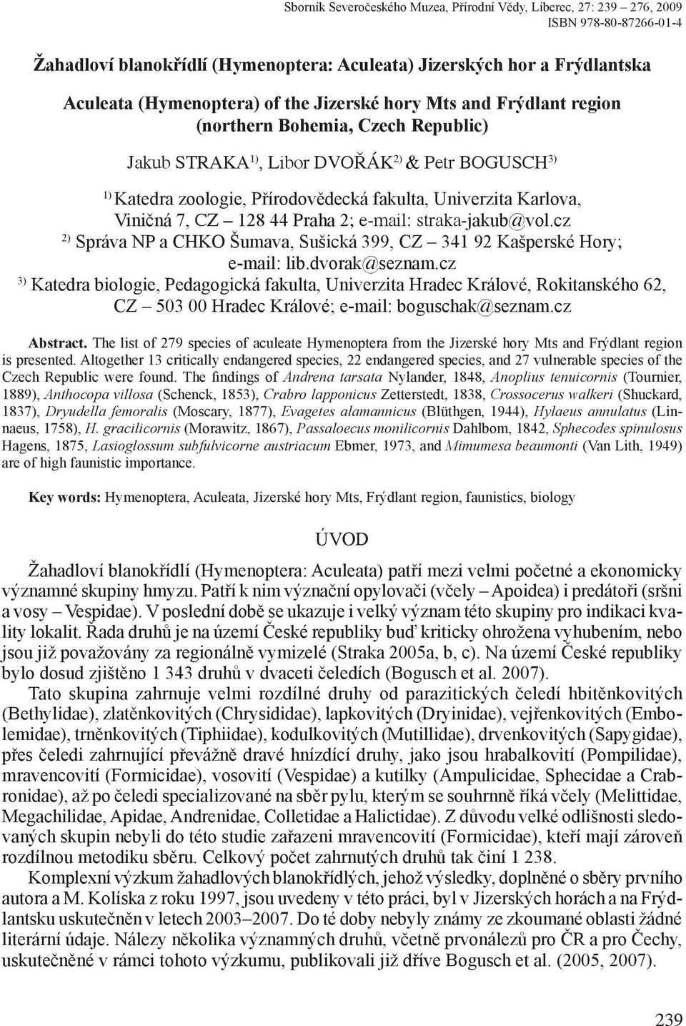 CZ 128 44 Praha 2; e-mail: straka-jakub@vol.cz 2) Správa NP a CHKO Šumava, Sušická 399, CZ 341 92 Kašperské Hory; e-mail: lib.dvorak@seznam.