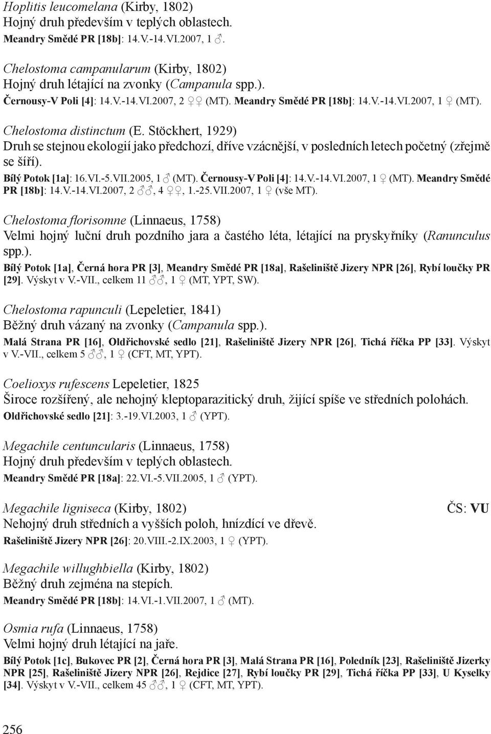 Chelostoma distinctum (E. Stöckhert, 1929) Druh se stejnou ekologií jako předchozí, dříve vzácnější, v posledních letech početný (zřejmě se šíří). Bílý Potok [1a]: 16.VI.-5.VII.2005, 1 (MT).