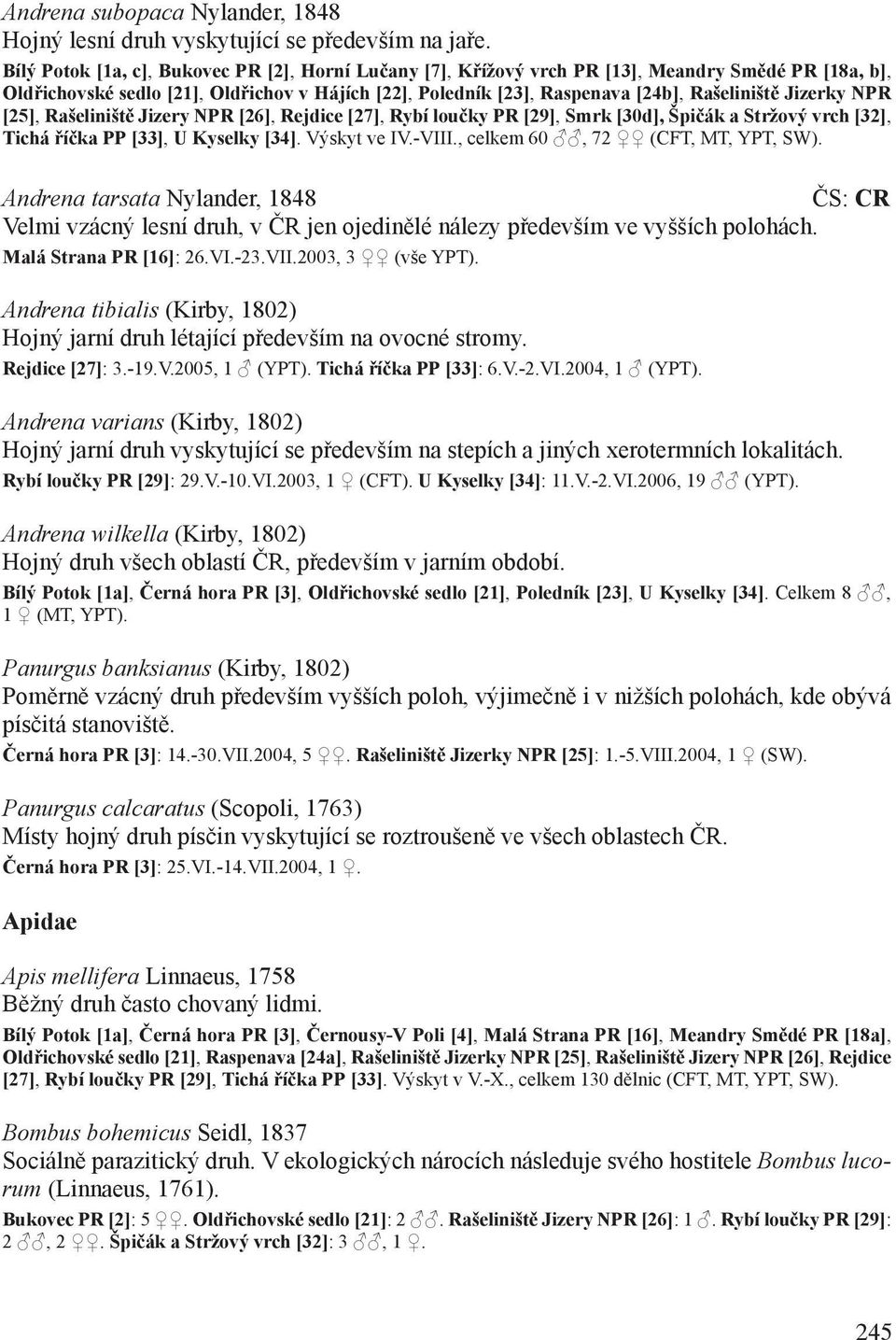 Jizerky NPR [25], Rašeliniště Jizery NPR [26], Rejdice [27], Rybí loučky PR [29], Smrk [30d], Špičák a Stržový vrch [32], Tichá říčka PP [33], U Kyselky [34]. Výskyt ve IV.-VIII.