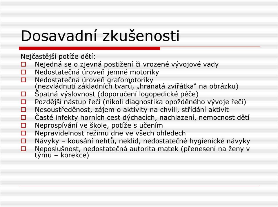 Nesoustředěnost, zájem o aktivity na chvíli, střídání aktivit Časté infekty horních cest dýchacích, nachlazení, nemocnost dětí Neprospívání ve škole, potíže s učením