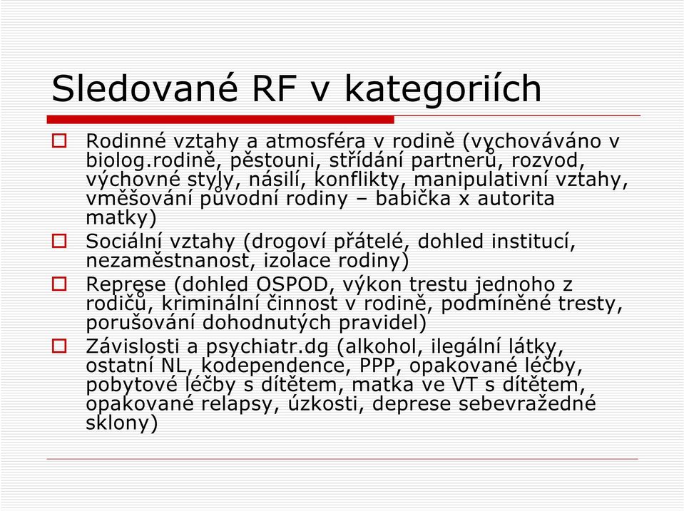 vztahy (drogoví přátelé, dohled institucí, nezaměstnanost, izolace rodiny) Represe (dohled OSPOD, výkon trestu jednoho z rodičů, kriminální činnost v rodině,