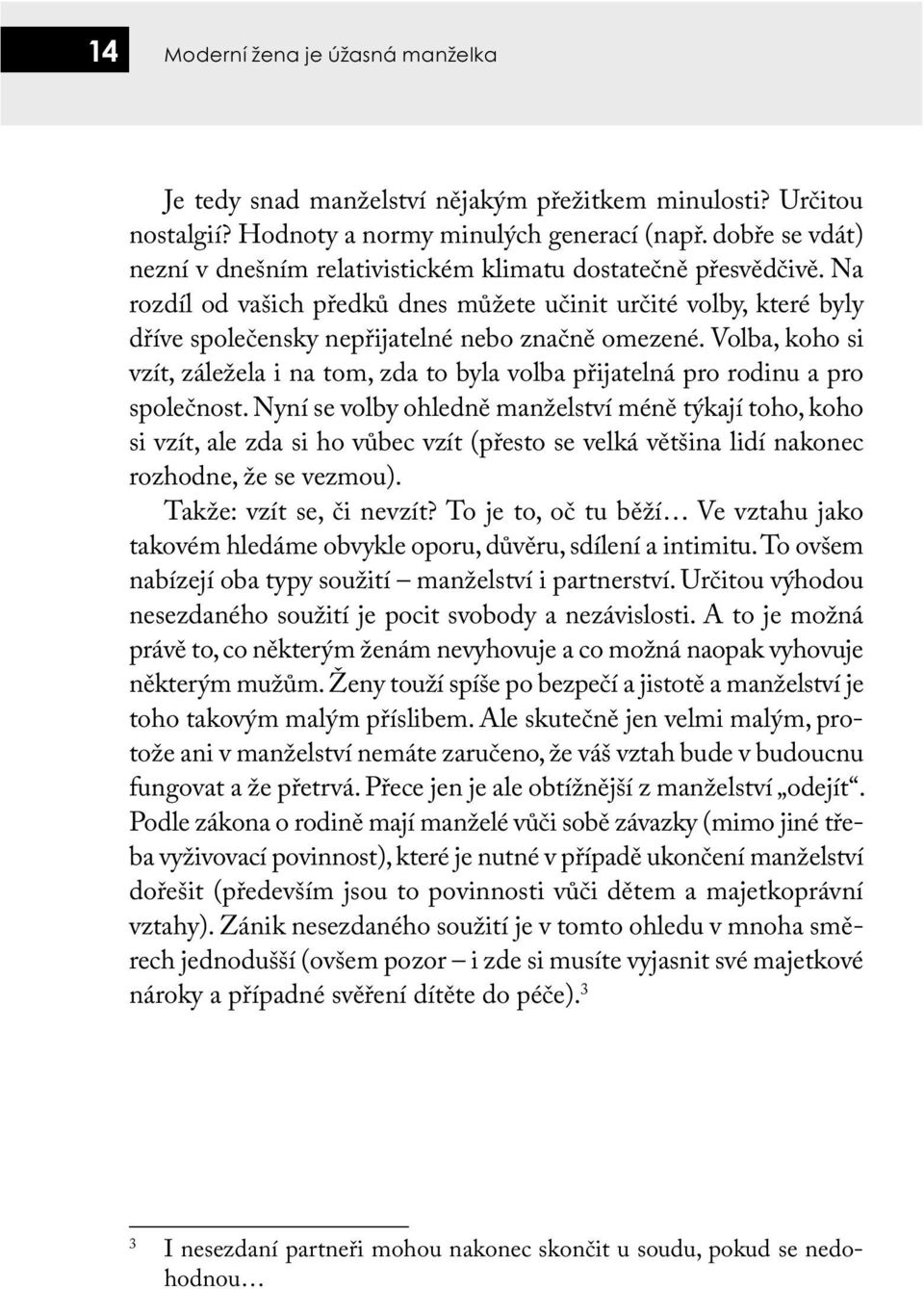 Na rozdíl od vašich předků dnes můžete učinit určité volby, které byly dříve společensky nepřijatelné nebo značně omezené.