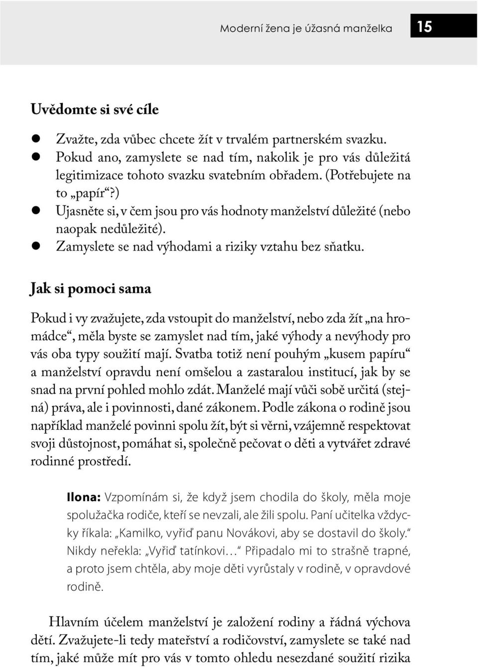 ) Ujasněte si, v čem jsou pro vás hodnoty manželství důležité (nebo naopak nedůležité). Zamyslete se nad výhodami a riziky vztahu bez sňatku.