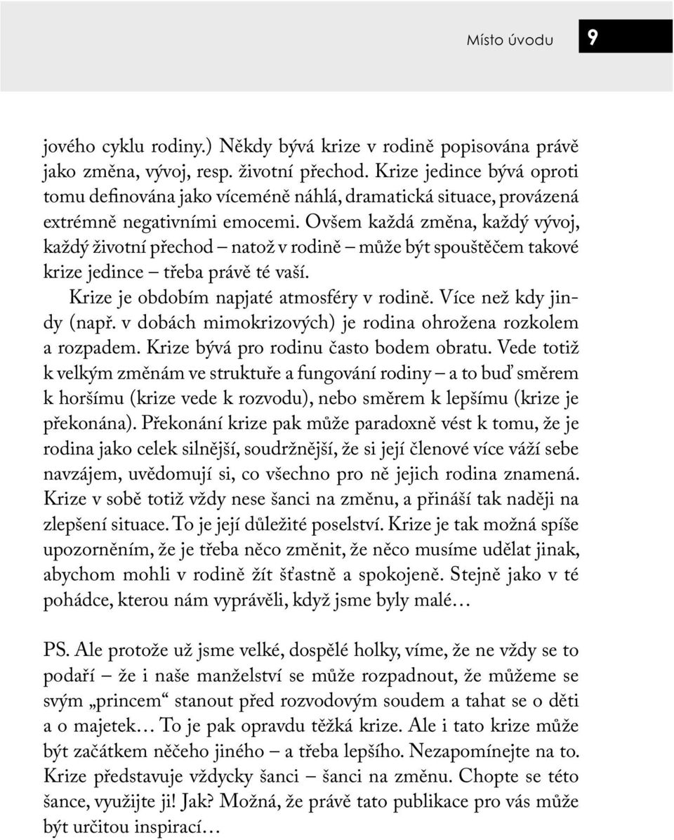 Ovšem každá změna, každý vývoj, každý životní přechod natož v rodině může být spouštěčem takové krize jedince třeba právě té vaší. Krize je obdobím napjaté atmosféry v rodině.