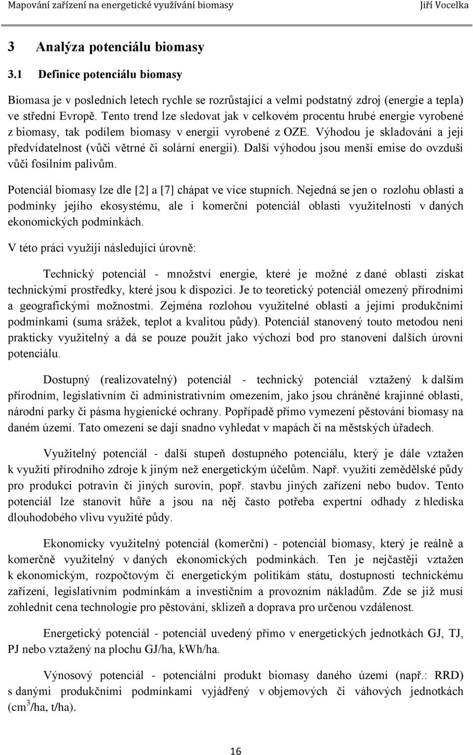 Výhodou je skladování a její předvídatelnost (vůči větrné či solární energii). Další výhodou jsou menší emise do ovzduší vůči fosilním palivům.